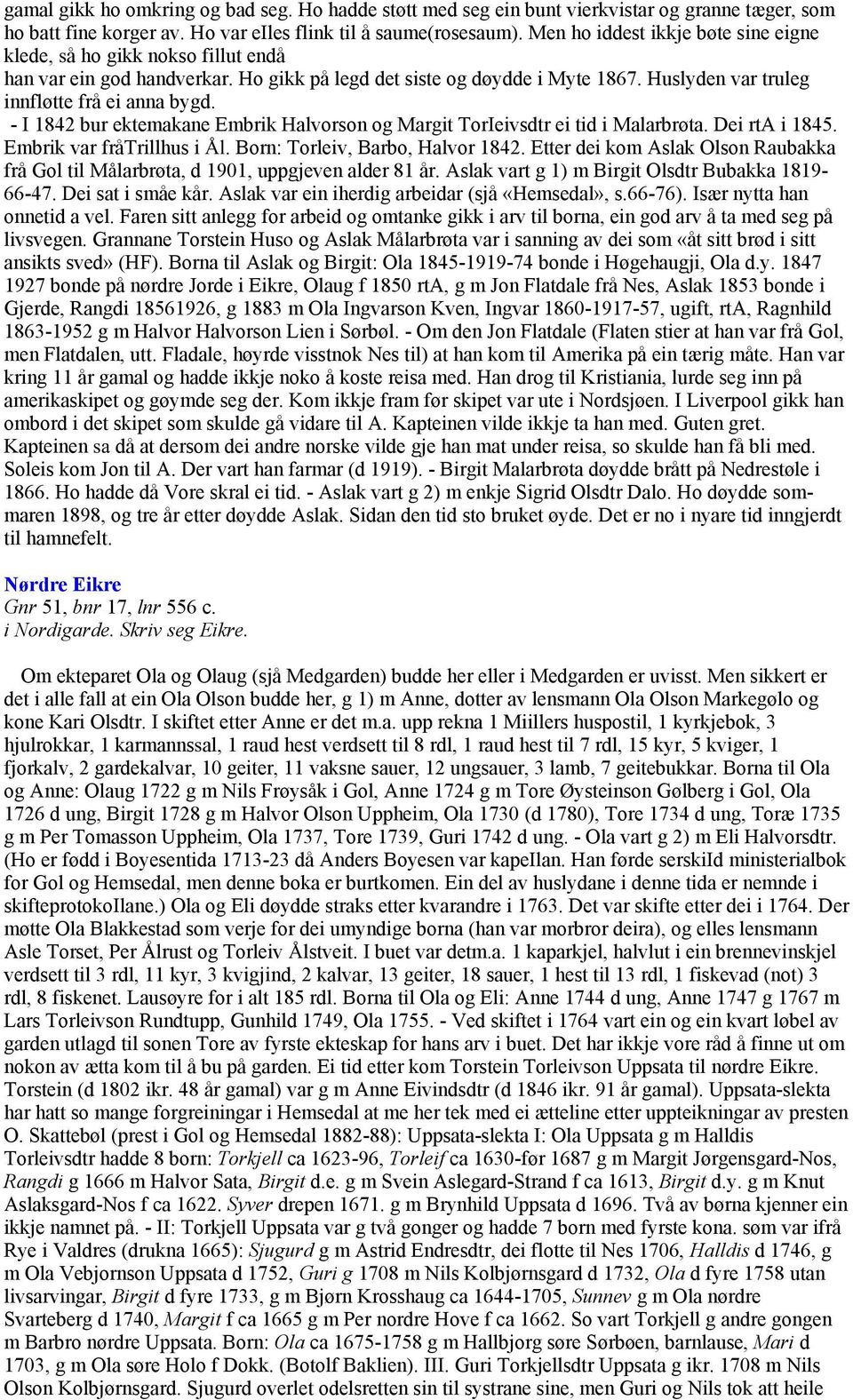 - I 1842 bur ektemakane Embrik Halvorson og Margit TorIeivsdtr ei tid i Malarbrøta. Dei rta i 1845. Embrik var fråtrillhus i Ål. Born: Torleiv, Barbo, Halvor 1842.