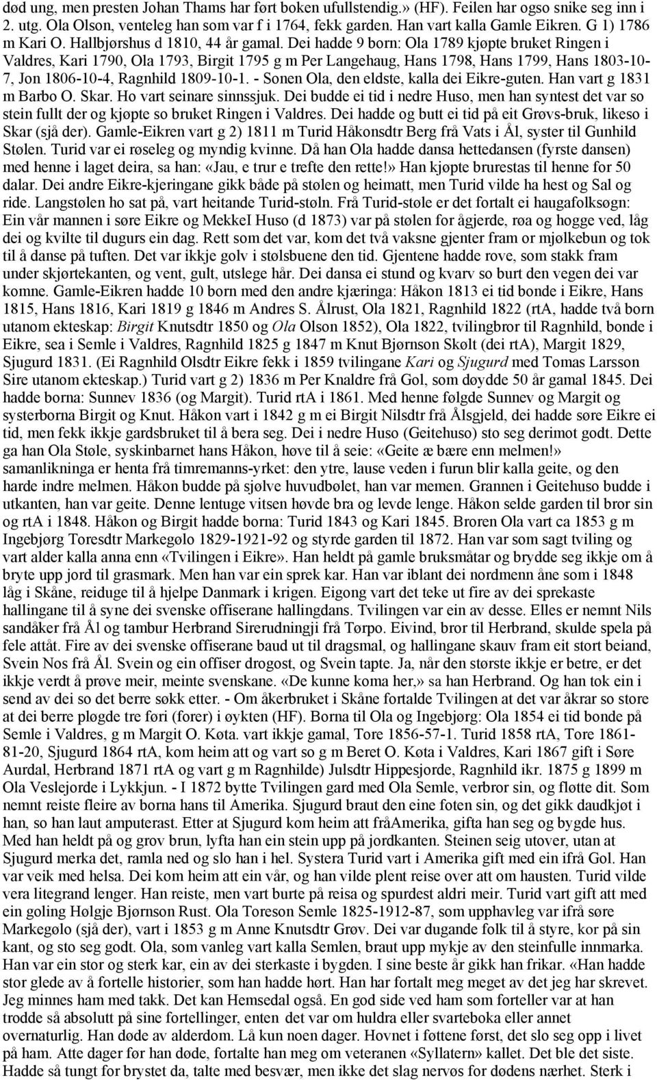 Dei hadde 9 born: Ola 1789 kjøpte bruket Ringen i Valdres, Kari 1790, Ola 1793, Birgit 1795 g m Per Langehaug, Hans 1798, Hans 1799, Hans 1803-10- 7, Jon 1806-10-4, Ragnhild 1809-10-1.