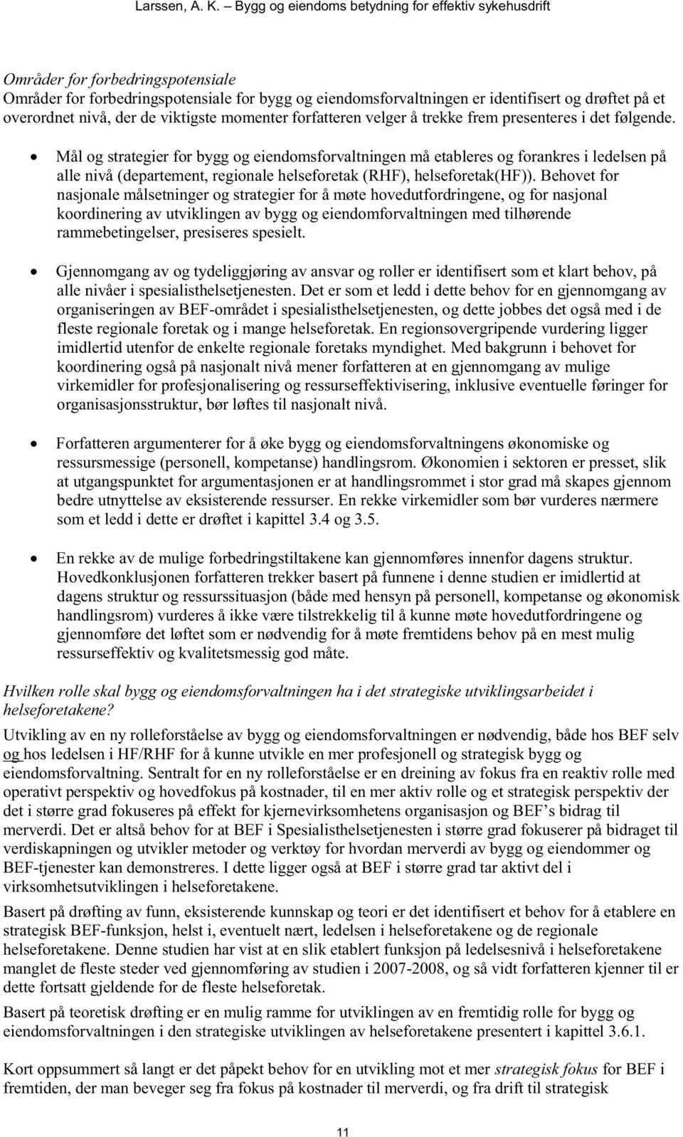 Mål og strategier for bygg og eiendomsforvaltningen må etableres og forankres i ledelsen på alle nivå (departement, regionale helseforetak (RHF), helseforetak(hf)).