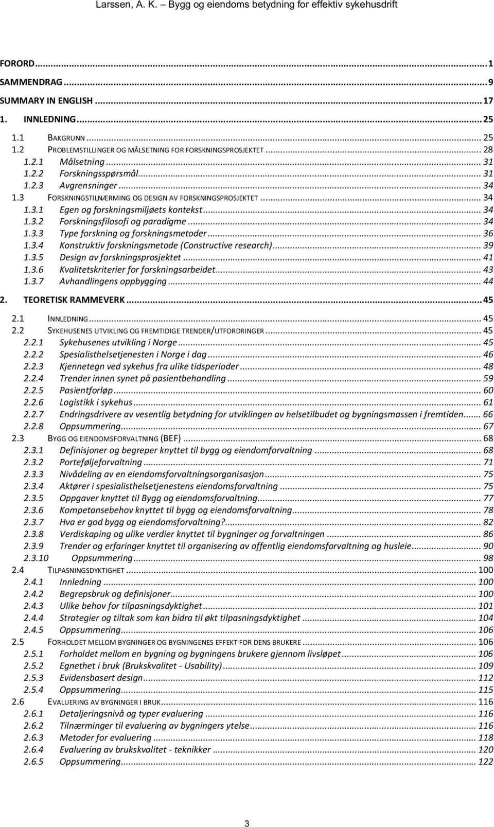 .. 36 1.3.4 Konstruktiv forskningsmetode (Constructive research)... 39 1.3.5 Design av forskningsprosjektet... 41 1.3.6 Kvalitetskriterier for forskningsarbeidet... 43 1.3.7 Avhandlingens oppbygging.