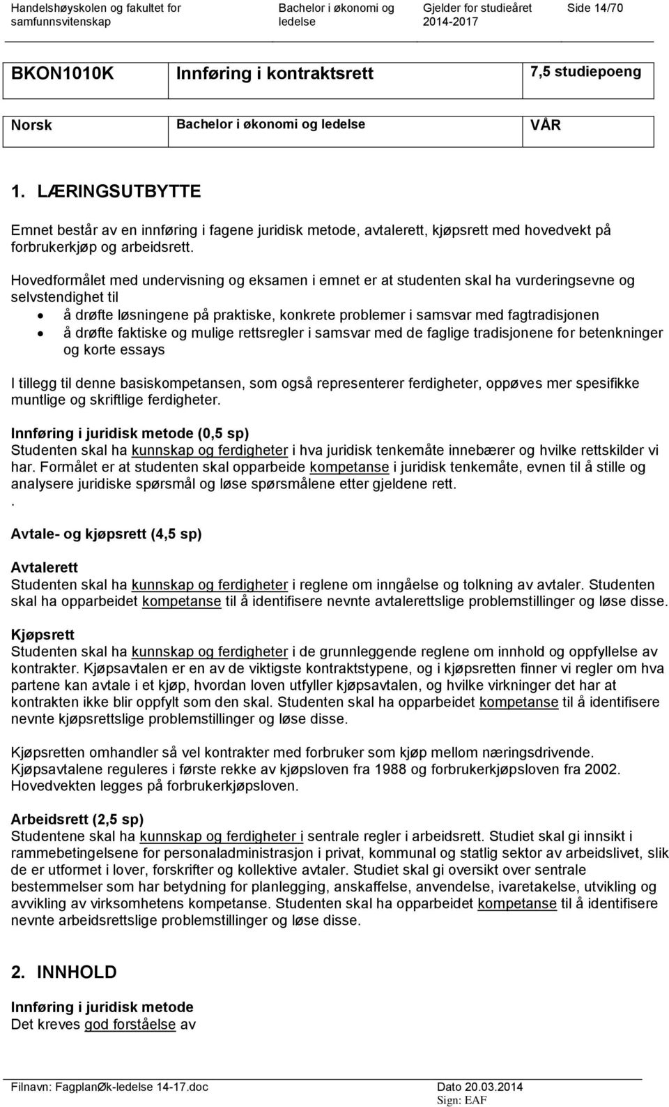 Hovedformålet med undervisning og eksamen i emnet er at studenten skal ha vurderingsevne og selvstendighet til å drøfte løsningene på praktiske, konkrete problemer i samsvar med fagtradisjonen å