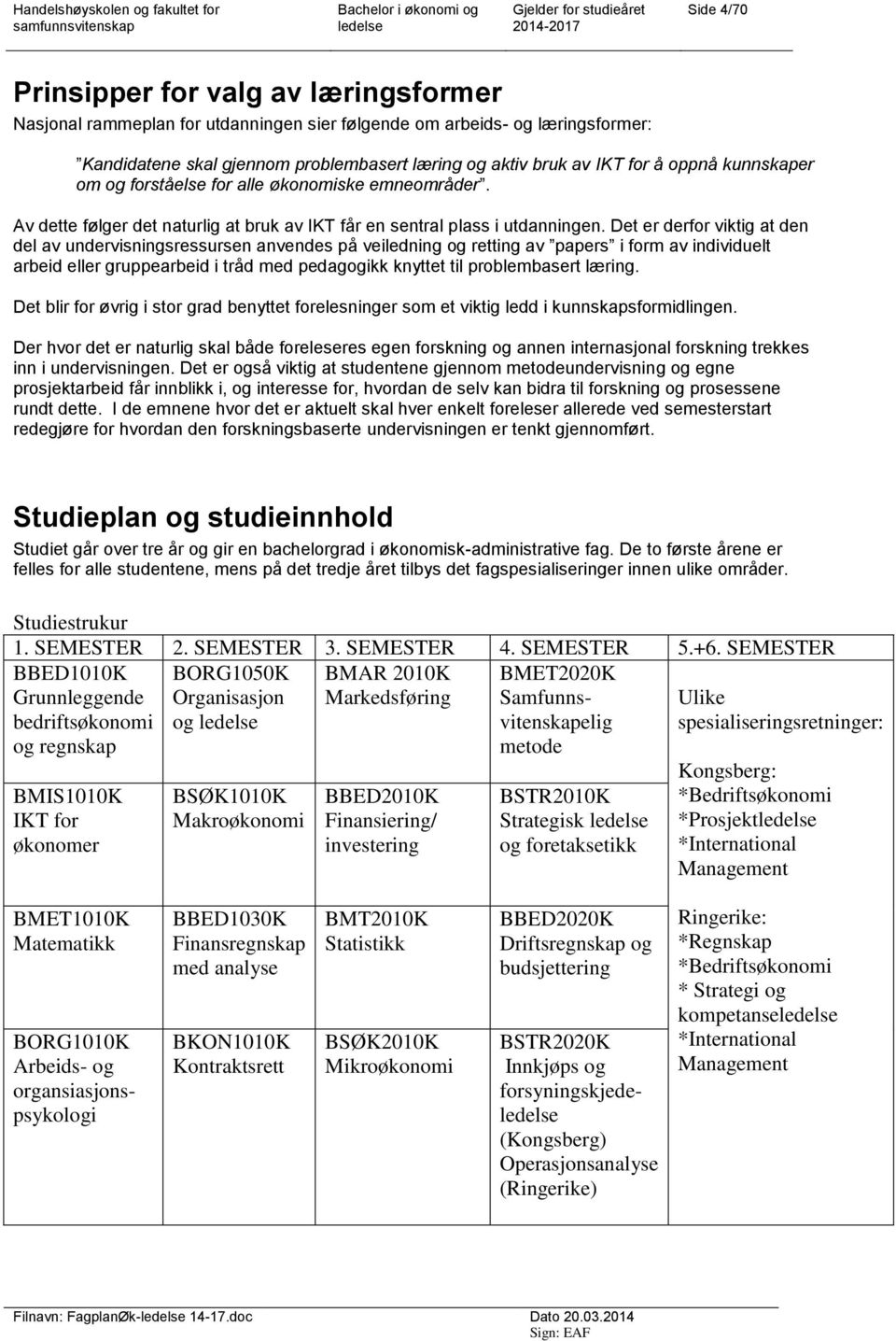 Det er derfor viktig at den del av undervisningsressursen anvendes på veiledning og retting av papers i form av individuelt arbeid eller gruppearbeid i tråd med pedagogikk knyttet til problembasert