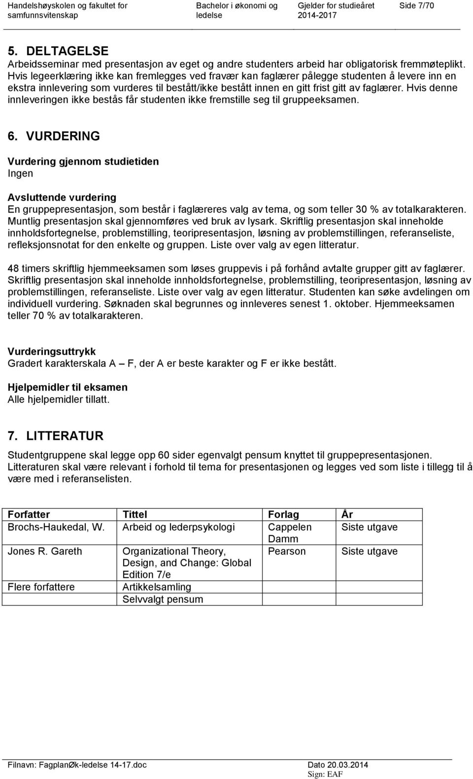 Hvis denne innleveringen ikke bestås får studenten ikke fremstille seg til gruppeeksamen. 6.