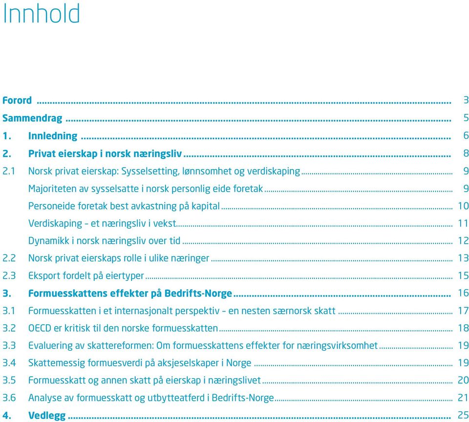 .. 12 2.2 Norsk privat eierskaps rolle i ulike næringer... 13 2.3 Eksport fordelt på eiertyper... 15 3. Formuesskattens effekter på Bedrifts-Norge... 16 3.