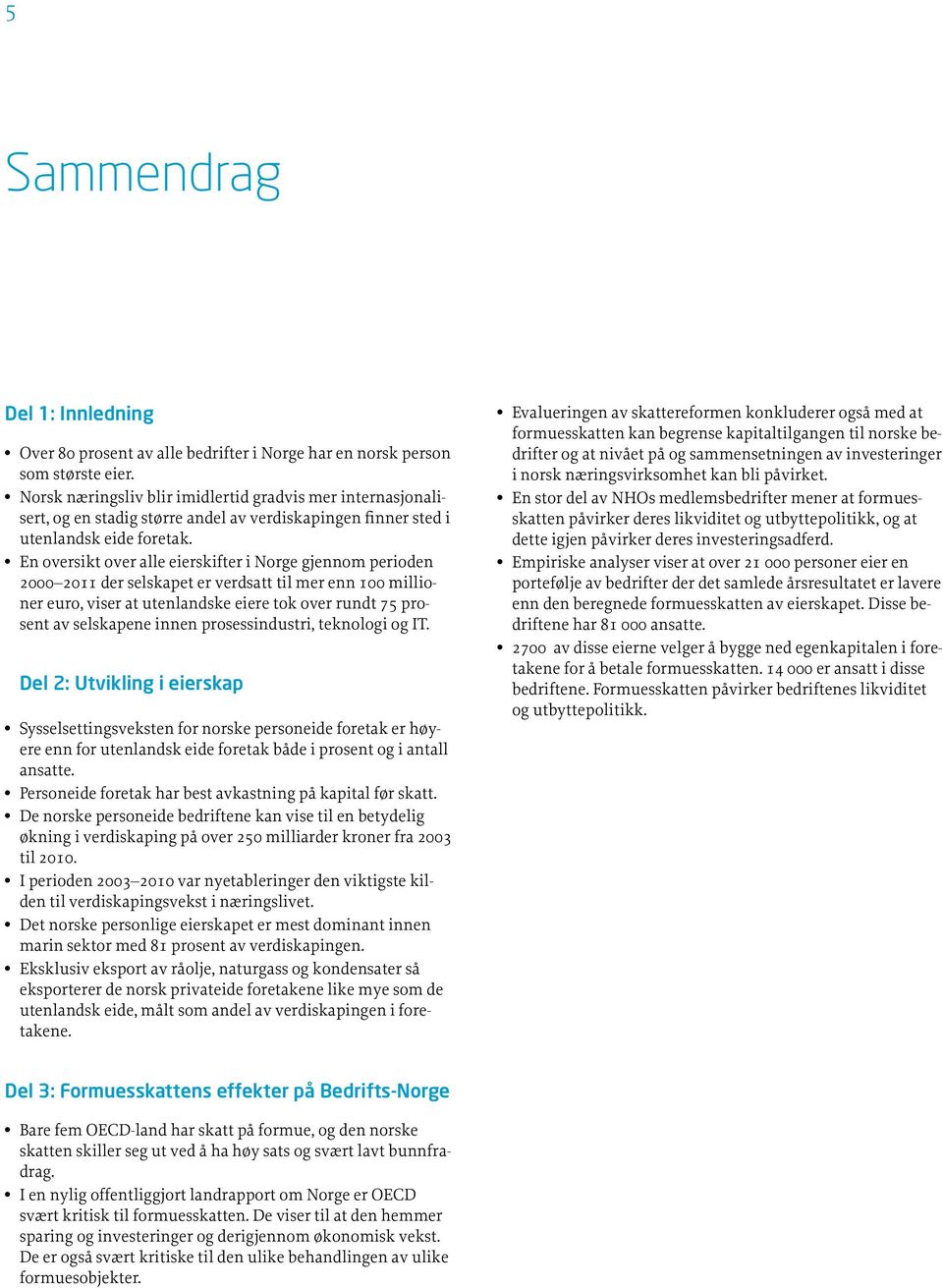 En oversikt over alle eierskifter i Norge gjennom perioden 2000 2011 der selskapet er verdsatt til mer enn 100 millioner euro, viser at utenlandske eiere tok over rundt 75 prosent av selskapene innen