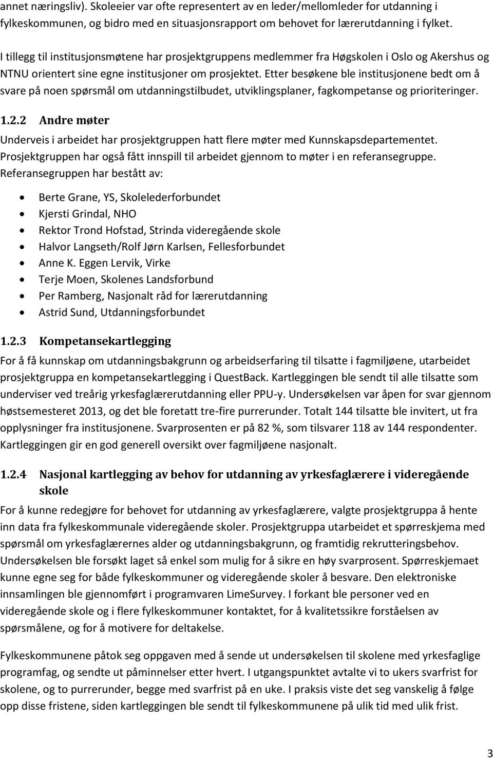 Etter besøkene ble institusjonene bedt om å svare på noen spørsmål om utdanningstilbudet, utviklingsplaner, fagkompetanse og prioriteringer. 1.2.