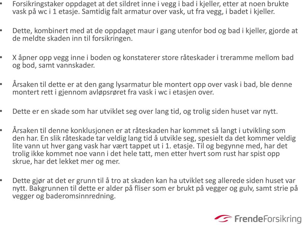 X åpner opp vegg inne i boden og konstaterer store råteskader i treramme mellom bad og bod, samt vannskader.