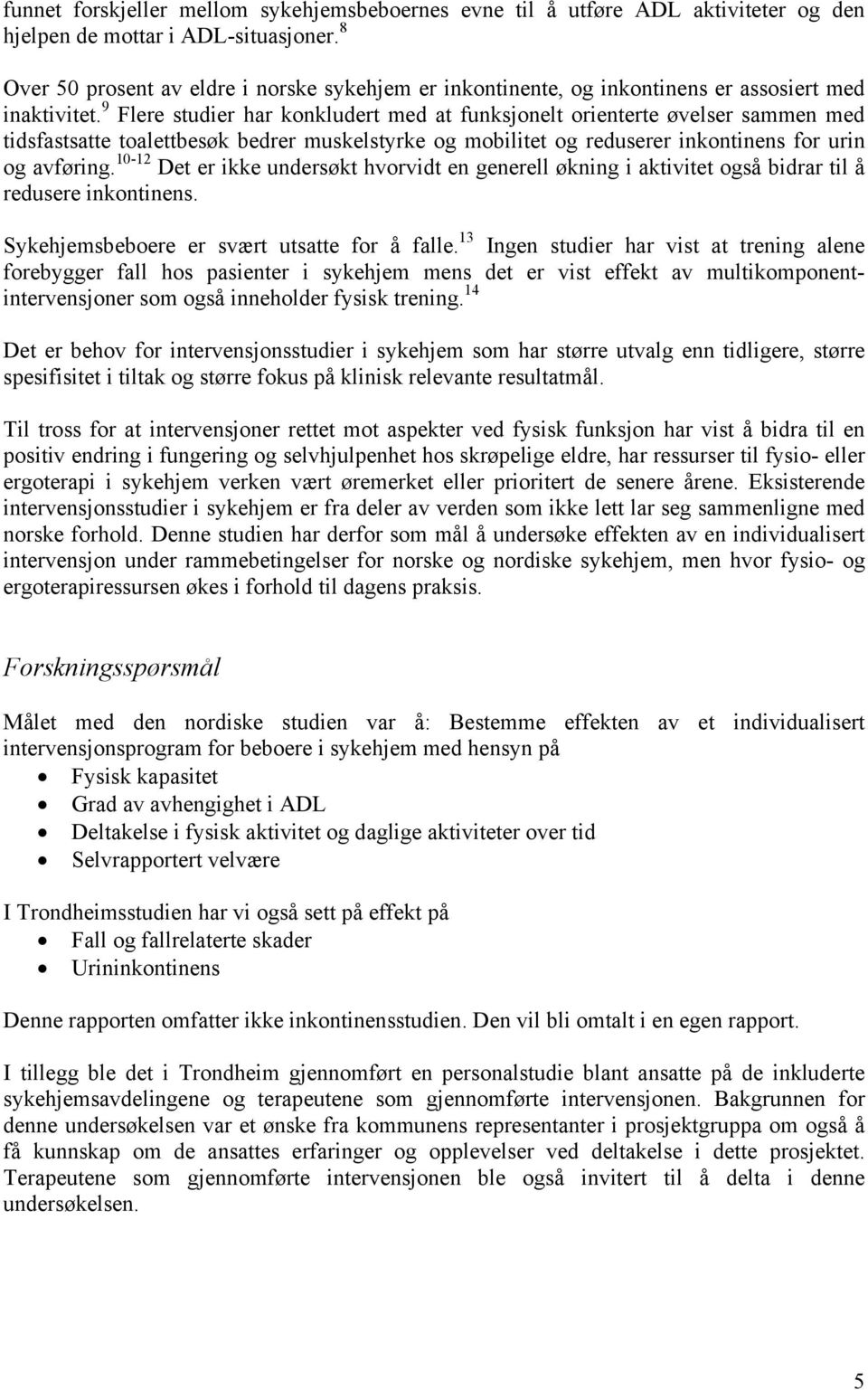 9 Flere studier har konkludert med at funksjonelt orienterte øvelser sammen med tidsfastsatte toalettbesøk bedrer muskelstyrke og mobilitet og reduserer inkontinens for urin og avføring.