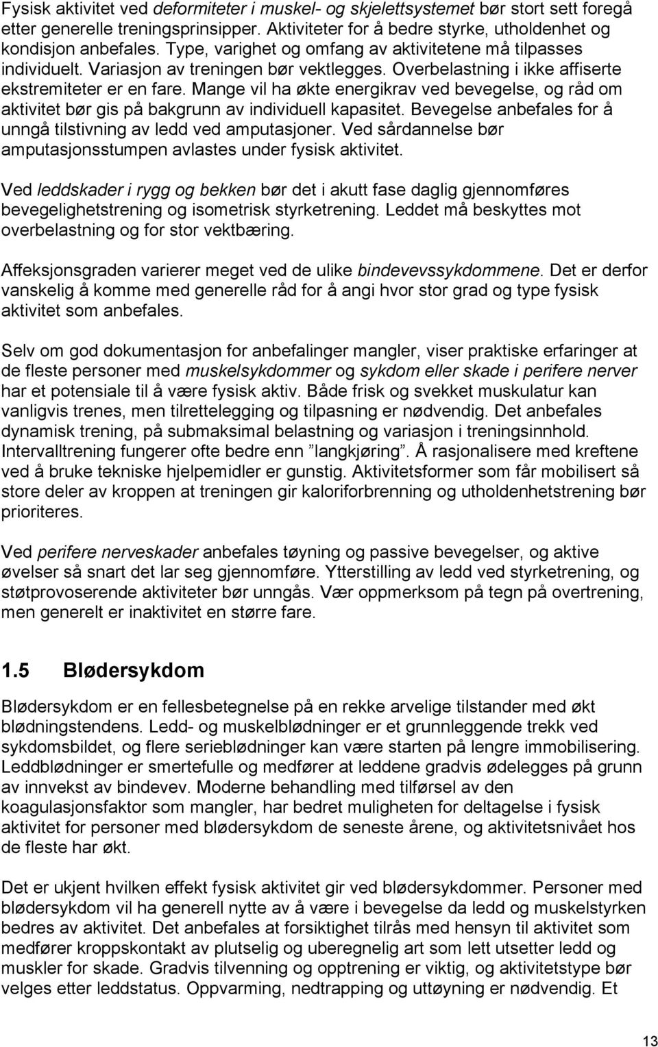 Mange vil ha økte energikrav ved bevegelse, og råd om aktivitet bør gis på bakgrunn av individuell kapasitet. Bevegelse anbefales for å unngå tilstivning av ledd ved amputasjoner.