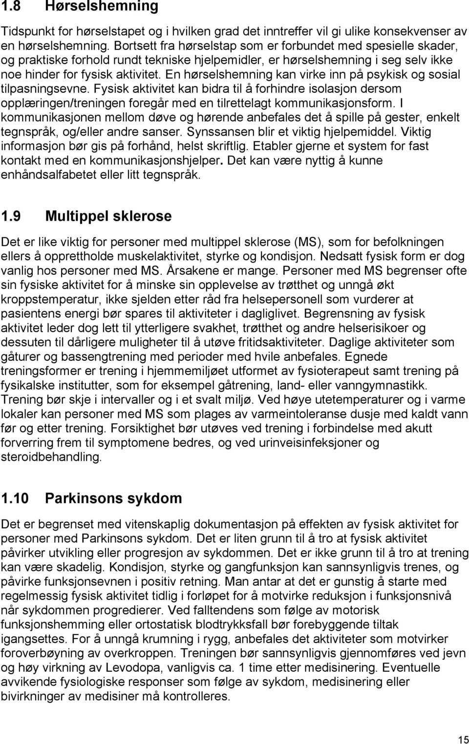 En hørselshemning kan virke inn på psykisk og sosial tilpasningsevne. Fysisk aktivitet kan bidra til å forhindre isolasjon dersom opplæringen/treningen foregår med en tilrettelagt kommunikasjonsform.