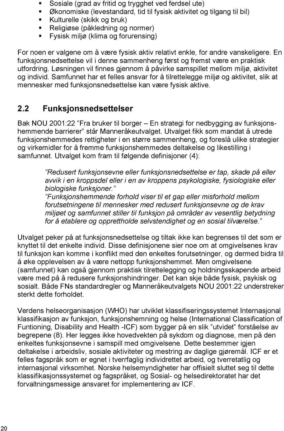 Løsningen vil finnes gjennom å påvirke samspillet mellom miljø, aktivitet og individ.