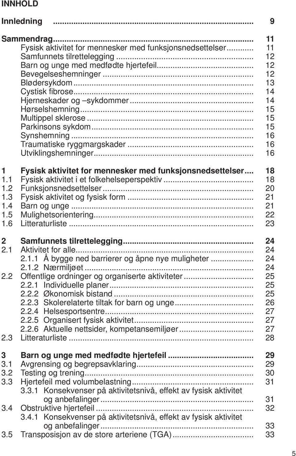 .. 11 11 12 12 12 13 14 14 15 15 15 16 16 16 1 Fysisk aktivitet for mennesker med funksjonsnedsettelser... 18 1.1 Fysisk aktivitet i et folkehelseperspektiv... 18 1.2 Funksjonsnedsettelser... 20 1.