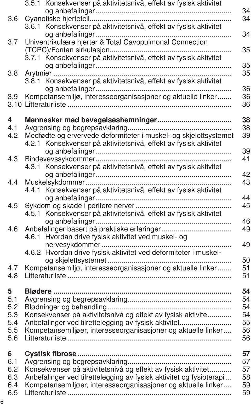 9 Kompetansemiljø, interesseorganisasjoner og aktuelle linker... 36 3.10 Litteraturliste... 36 4 Mennesker med bevegelseshemninger... 38 4.