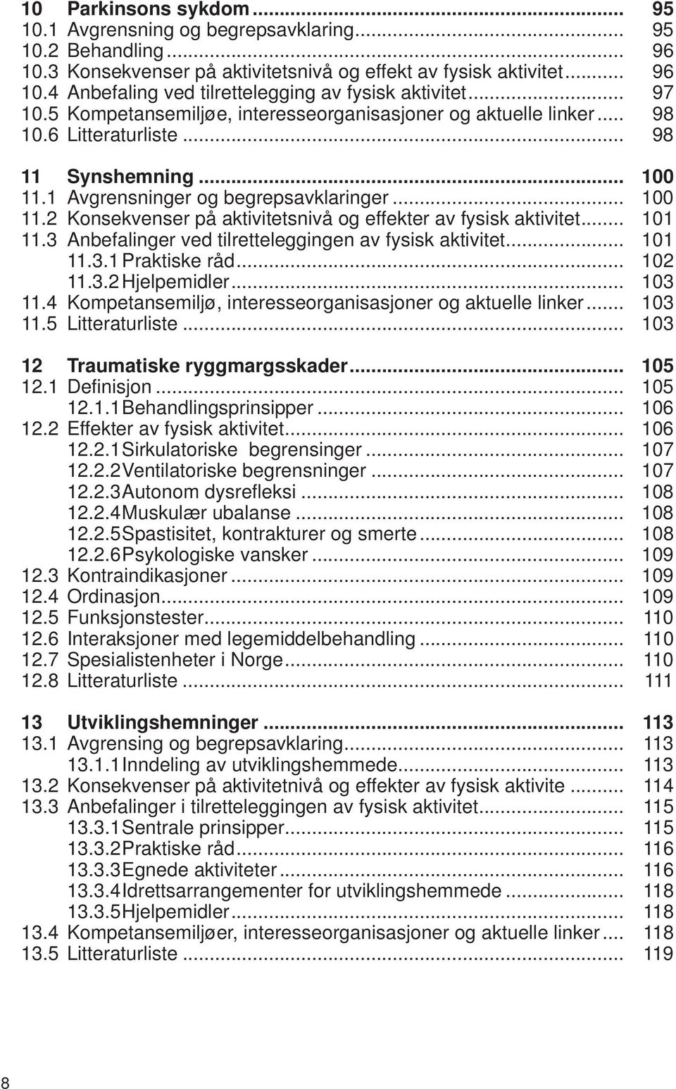 .. 101 11.3 Anbefalinger ved tilretteleggingen av fysisk aktivitet... 101 11.3.1 Praktiske råd... 102 11.3.2 Hjelpemidler... 103 11.4 Kompetansemiljø, interesseorganisasjoner og aktuelle linker.