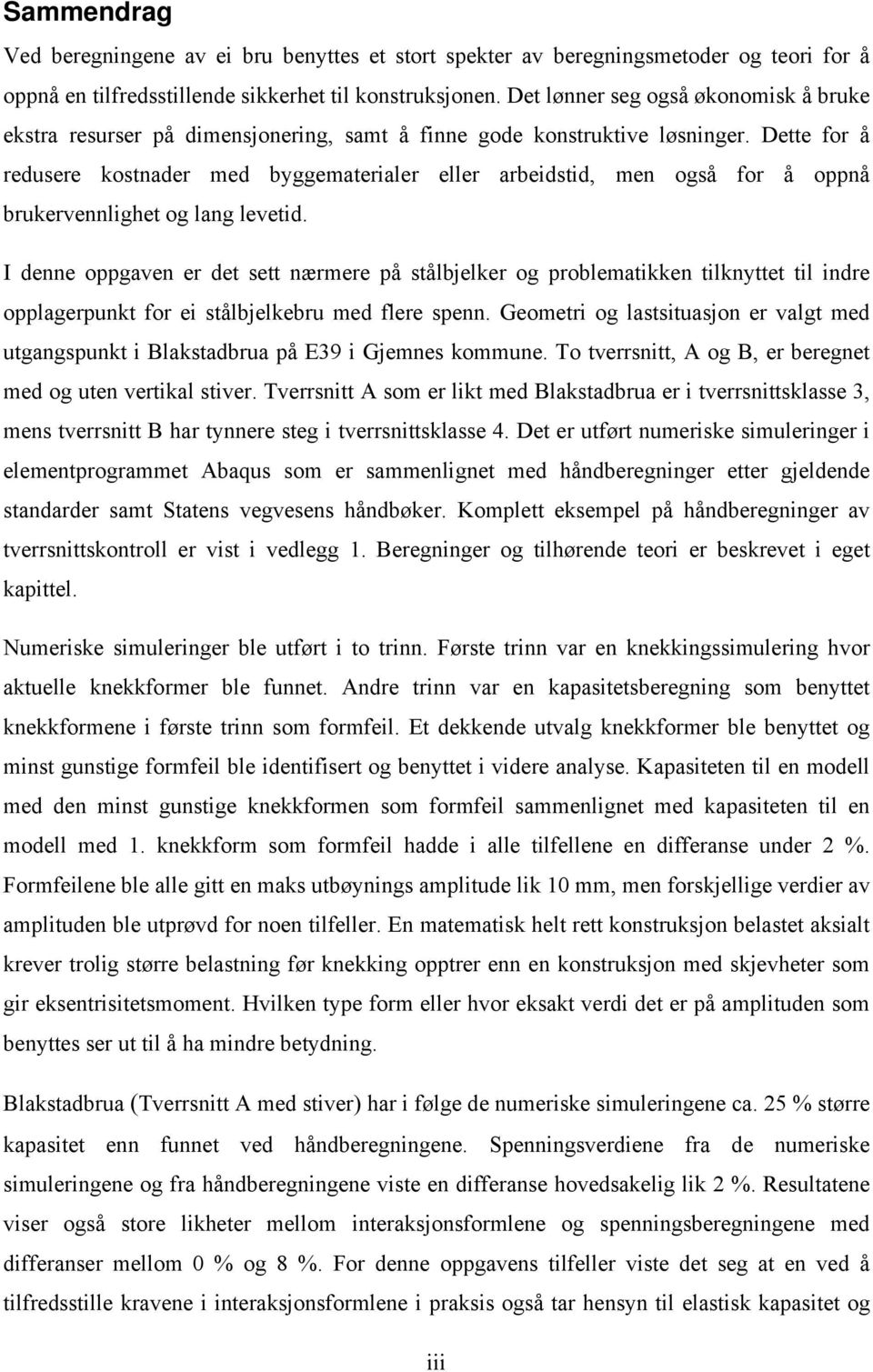 Dette for å redusere kostnader med byggematerialer eller arbeidstid, men også for å oppnå brukervennlighet og lang levetid.