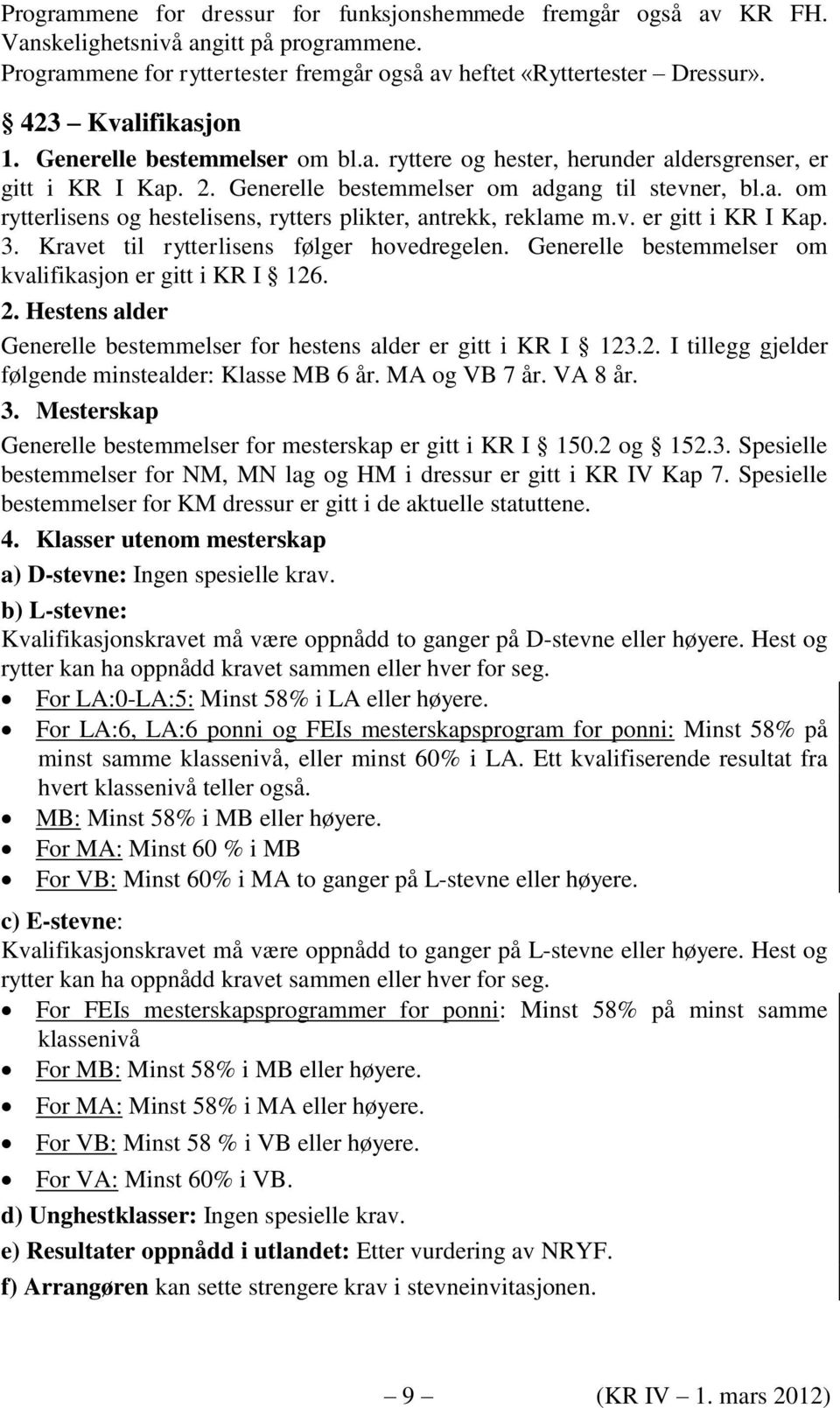 v. er gitt i KR I Kap. 3. Kravet til rytterlisens følger hovedregelen. Generelle bestemmelser om kvalifikasjon er gitt i KR I 126. 2.