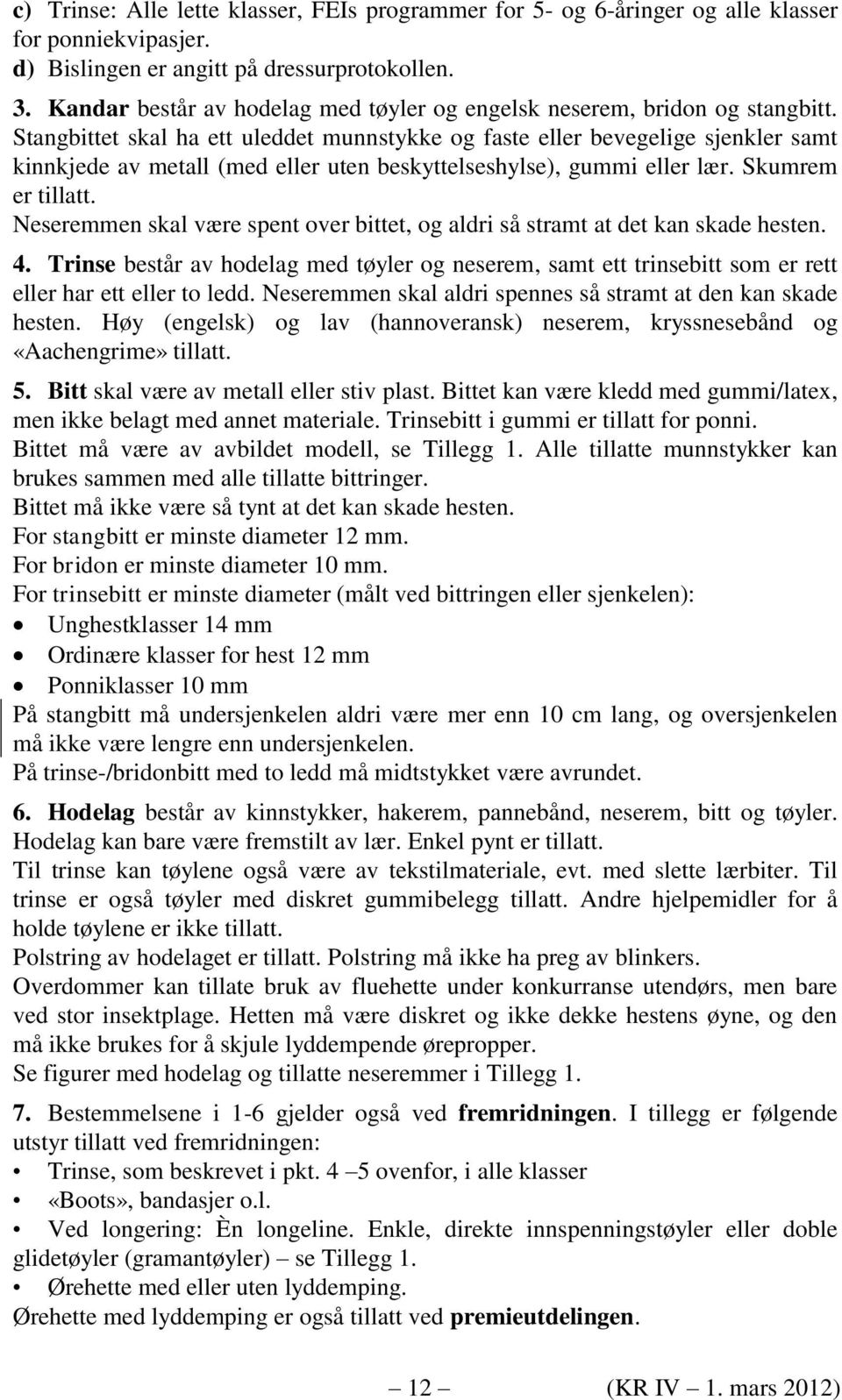 Stangbittet skal ha ett uleddet munnstykke og faste eller bevegelige sjenkler samt kinnkjede av metall (med eller uten beskyttelseshylse), gummi eller lær. Skumrem er tillatt.