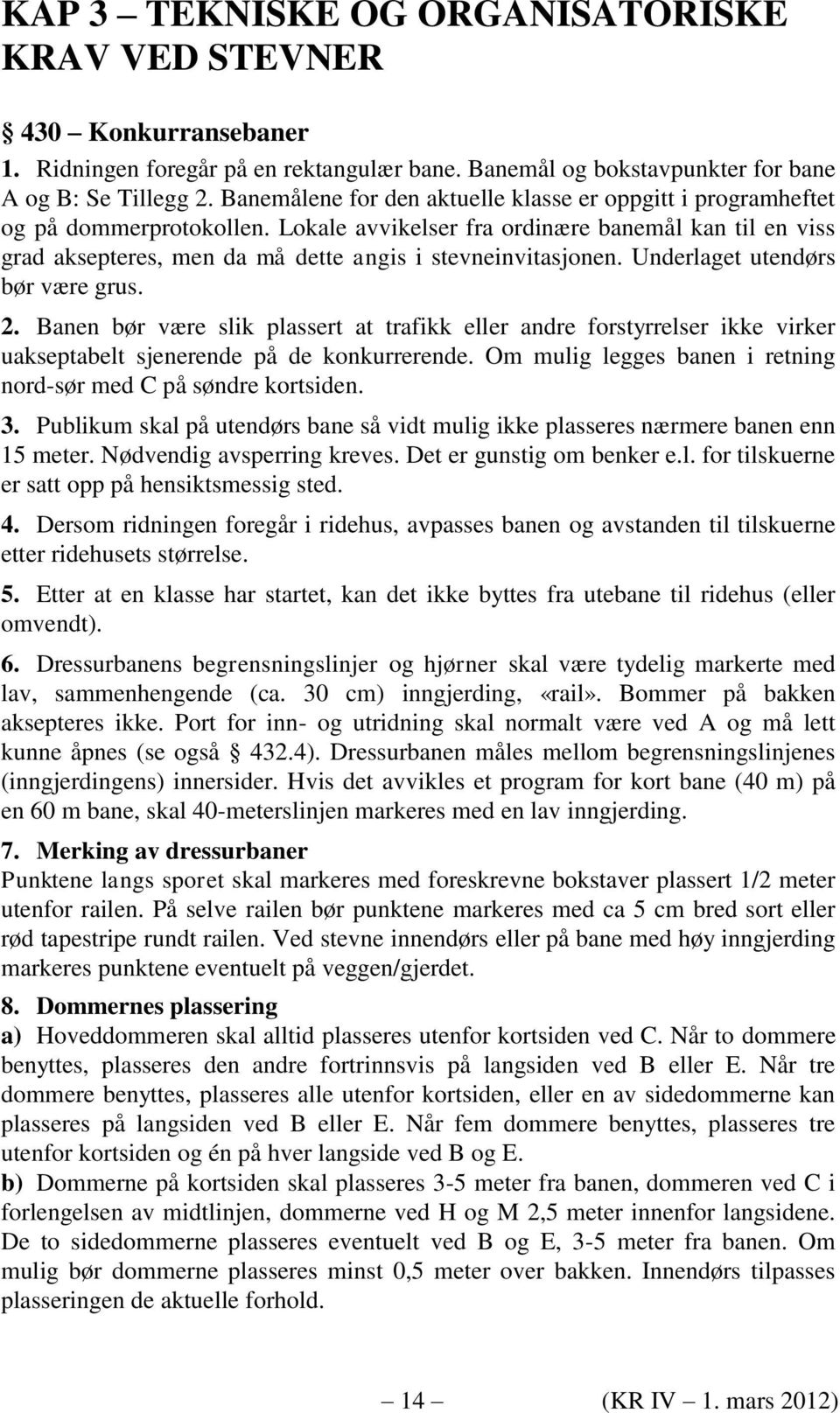 Lokale avvikelser fra ordinære banemål kan til en viss grad aksepteres, men da må dette angis i stevneinvitasjonen. Underlaget utendørs bør være grus. 2.