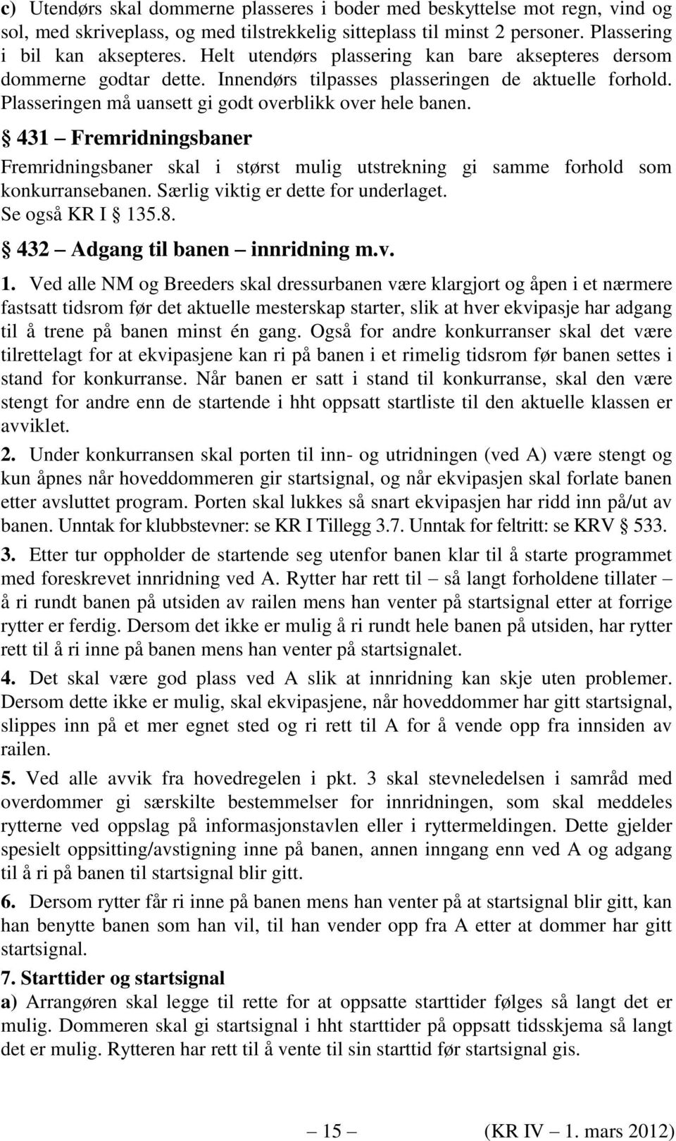 431 Fremridningsbaner Fremridningsbaner skal i størst mulig utstrekning gi samme forhold som konkurransebanen. Særlig viktig er dette for underlaget. Se også KR I 135.8.