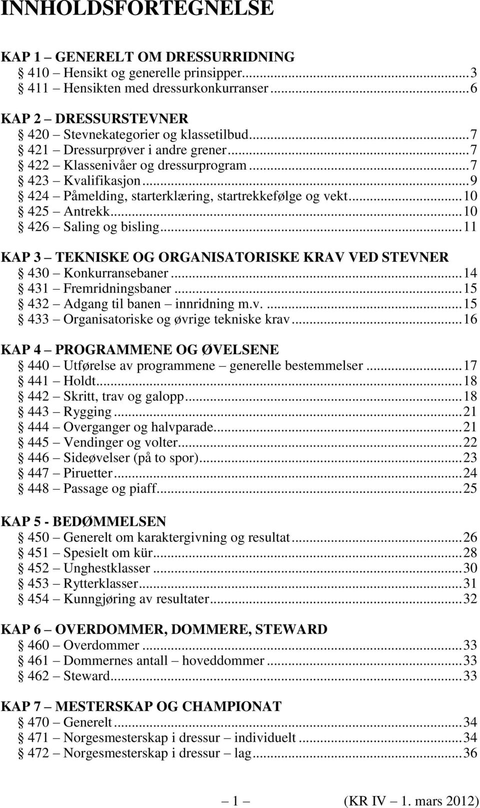 .. 10 426 Saling og bisling... 11 KAP 3 TEKNISKE OG ORGANISATORISKE KRAV VED STEVNER 430 Konkurransebaner... 14 431 Fremridningsbaner... 15 432 Adgang til banen innridning m.v.