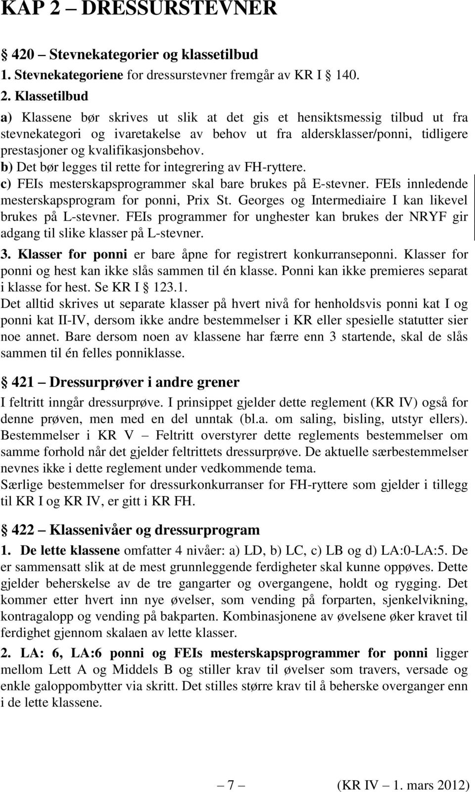 Klassetilbud a) Klassene bør skrives ut slik at det gis et hensiktsmessig tilbud ut fra stevnekategori og ivaretakelse av behov ut fra aldersklasser/ponni, tidligere prestasjoner og