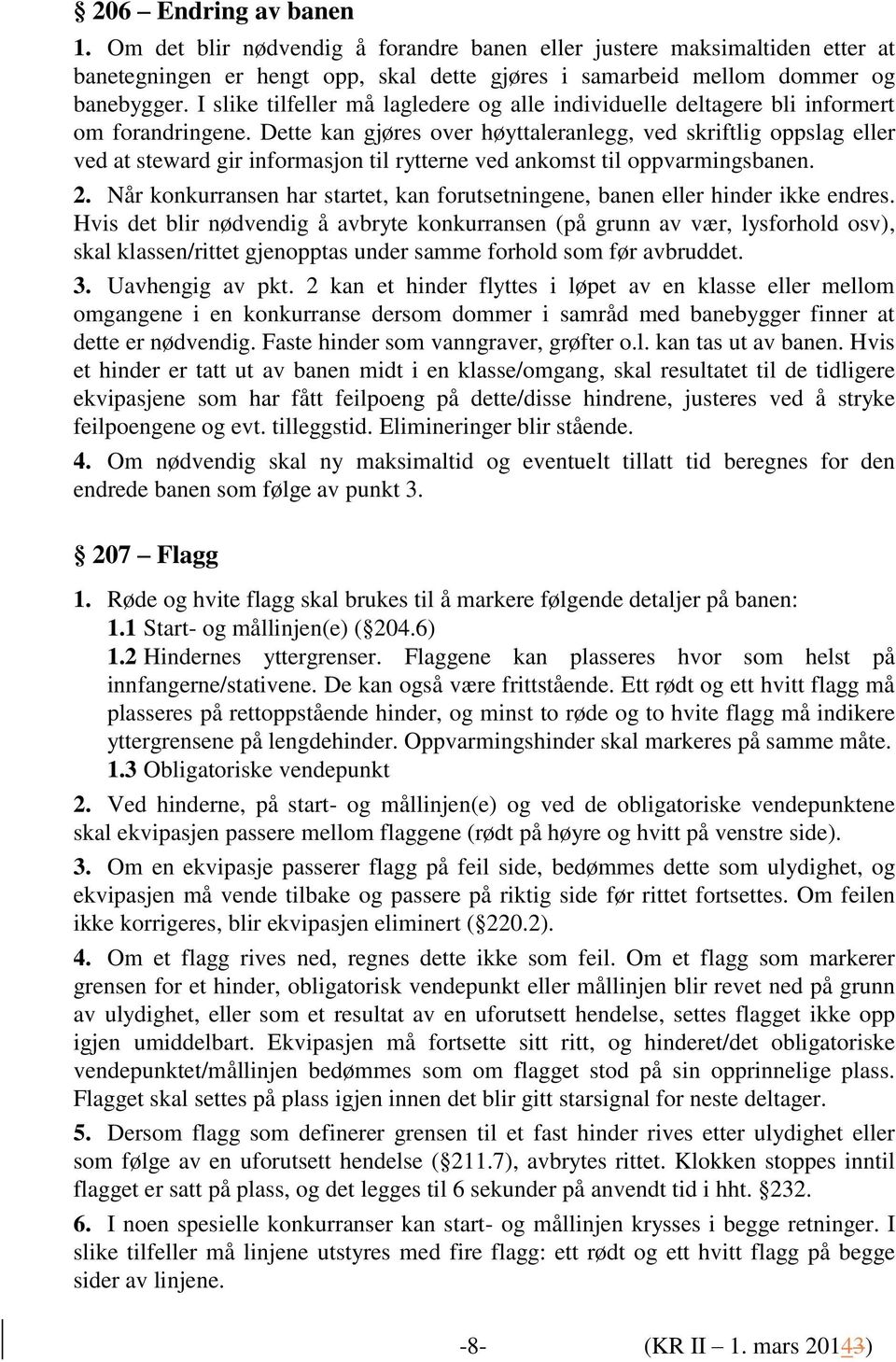 Dette kan gjøres over høyttaleranlegg, ved skriftlig oppslag eller ved at steward gir informasjon til rytterne ved ankomst til oppvarmingsbanen. 2.