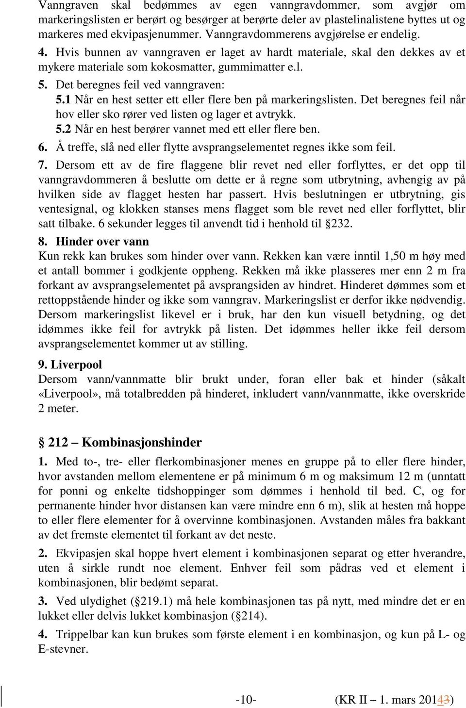 Det beregnes feil ved vanngraven: 5.1 Når en hest setter ett eller flere ben på markeringslisten. Det beregnes feil når hov eller sko rører ved listen og lager et avtrykk. 5.2 Når en hest berører vannet med ett eller flere ben.