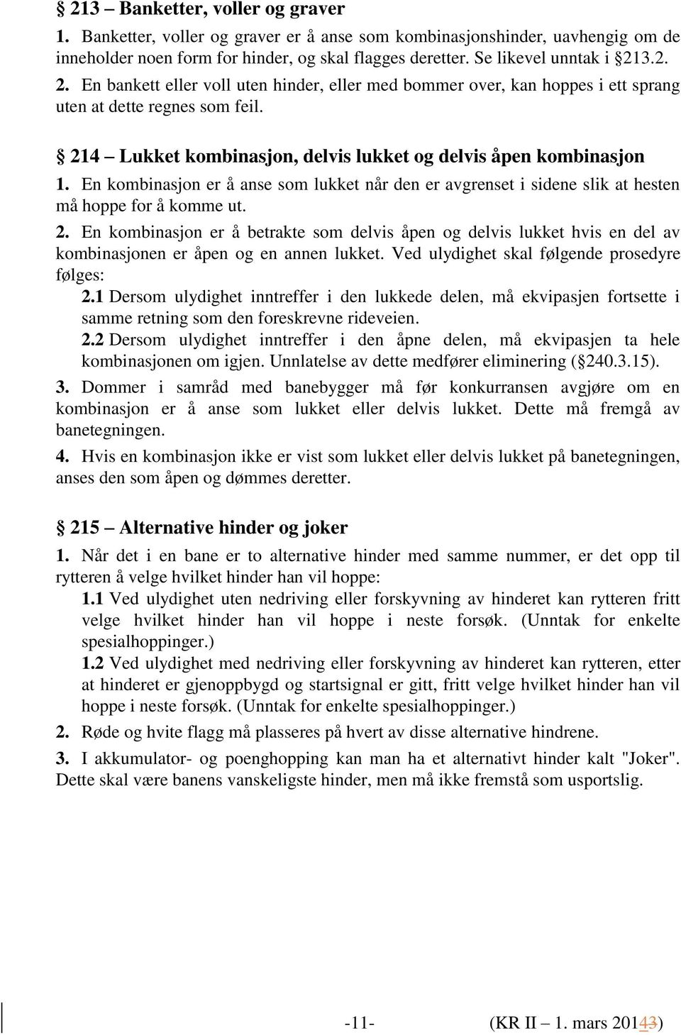 En kombinasjon er å anse som lukket når den er avgrenset i sidene slik at hesten må hoppe for å komme ut. 2.