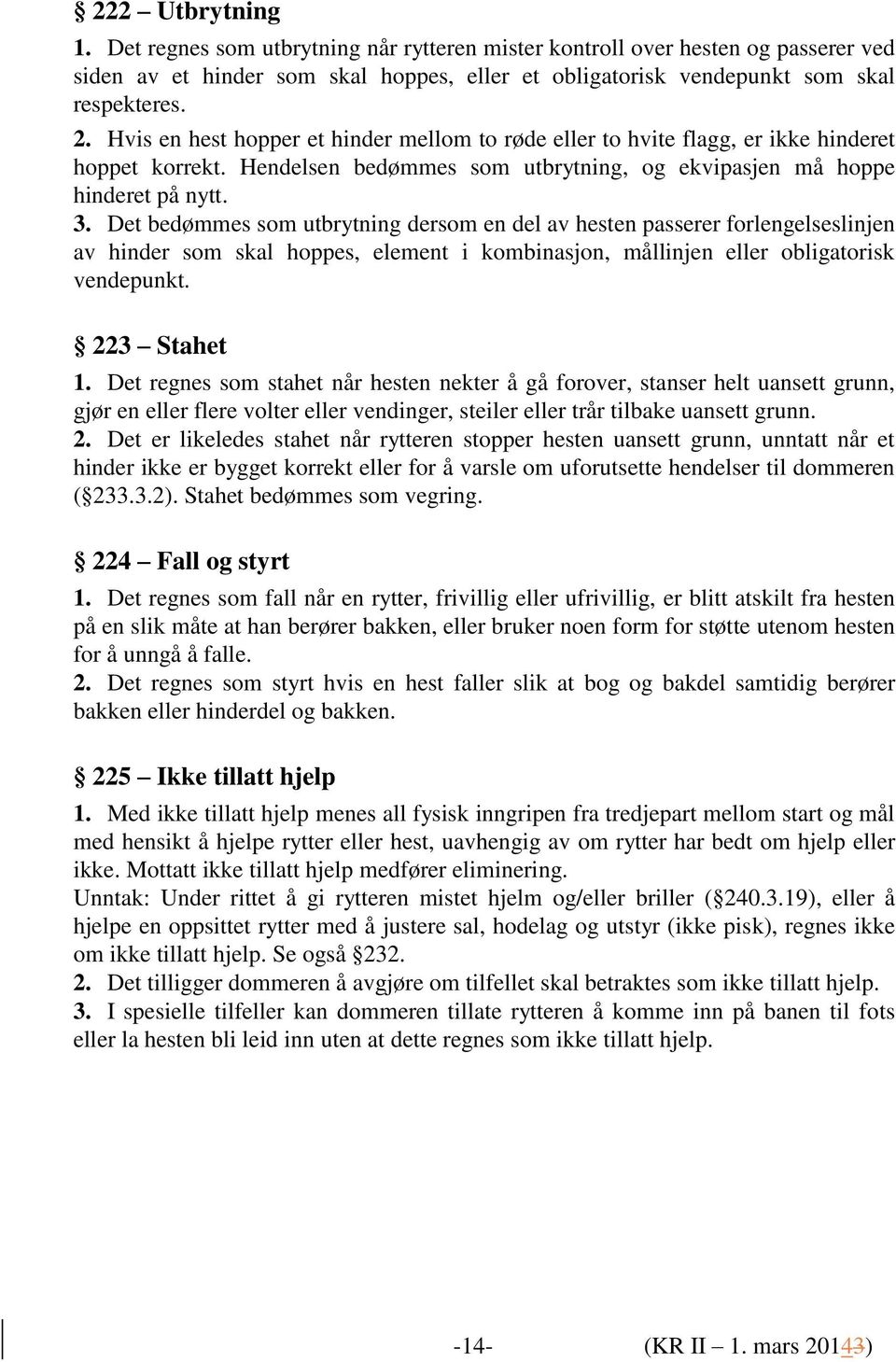 Det bedømmes som utbrytning dersom en del av hesten passerer forlengelseslinjen av hinder som skal hoppes, element i kombinasjon, mållinjen eller obligatorisk vendepunkt. 223 Stahet 1.