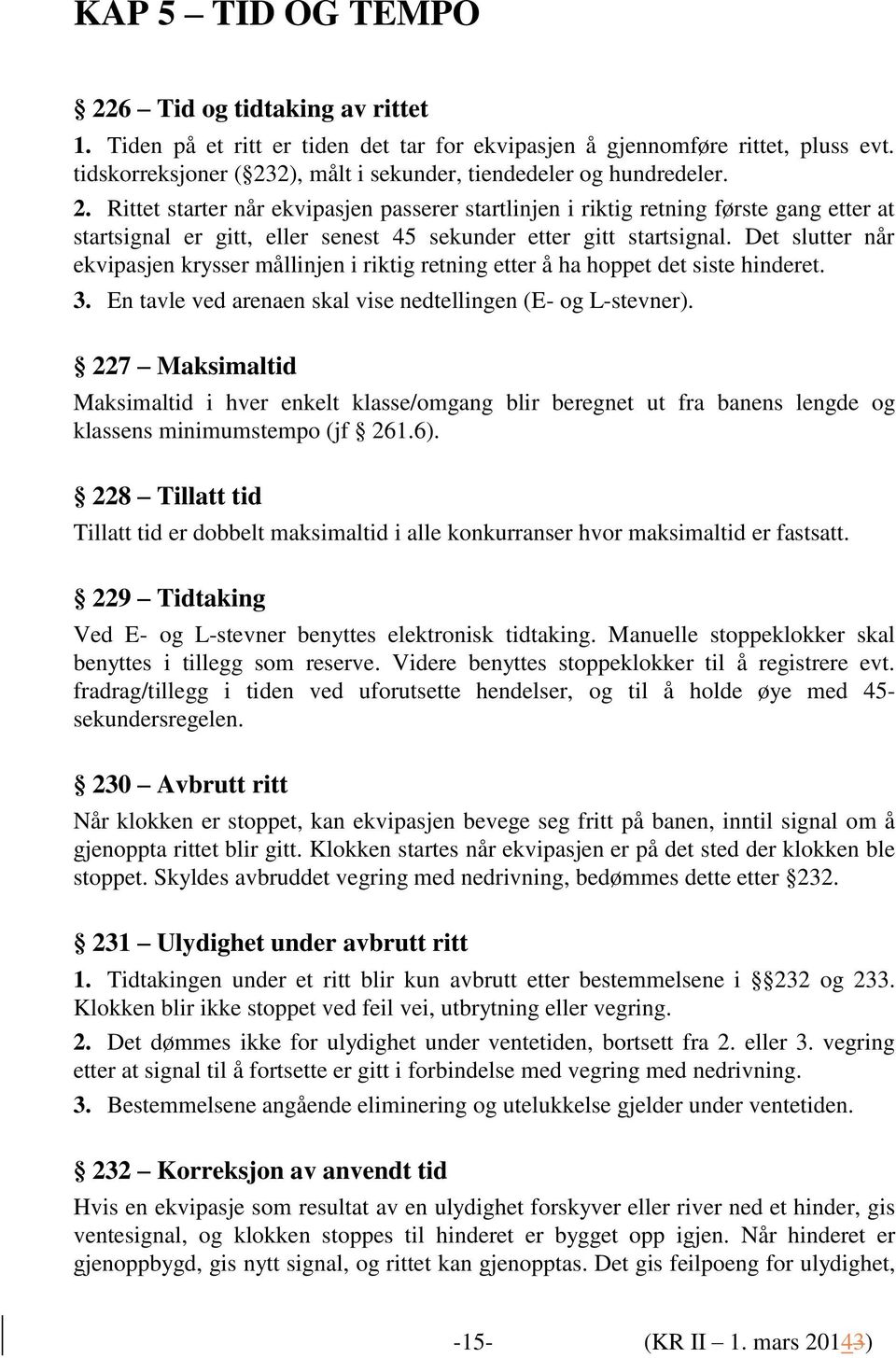 Det slutter når ekvipasjen krysser mållinjen i riktig retning etter å ha hoppet det siste hinderet. 3. En tavle ved arenaen skal vise nedtellingen (E- og L-stevner).