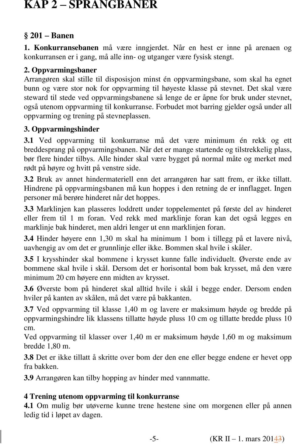 Forbudet mot barring gjelder også under all oppvarming og trening på stevneplassen. 3. Oppvarmingshinder 3.