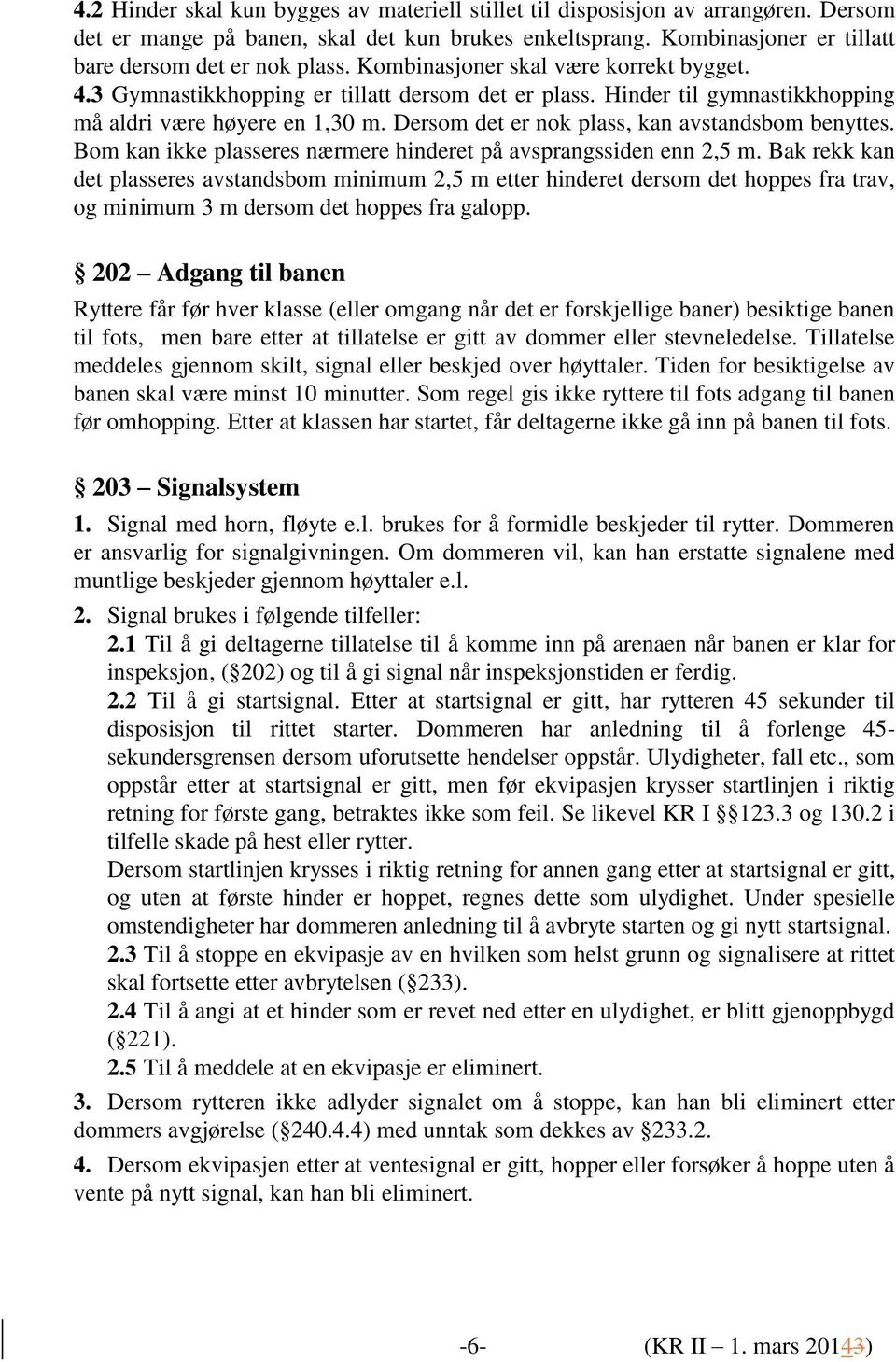 Dersom det er nok plass, kan avstandsbom benyttes. Bom kan ikke plasseres nærmere hinderet på avsprangssiden enn 2,5 m.