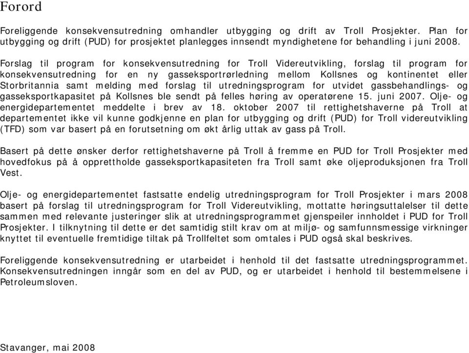 samt melding med forslag til utredningsprogram for utvidet gassbehandlings- og gasseksportkapasitet på Kollsnes ble sendt på felles høring av operatørene 15. juni 2007.