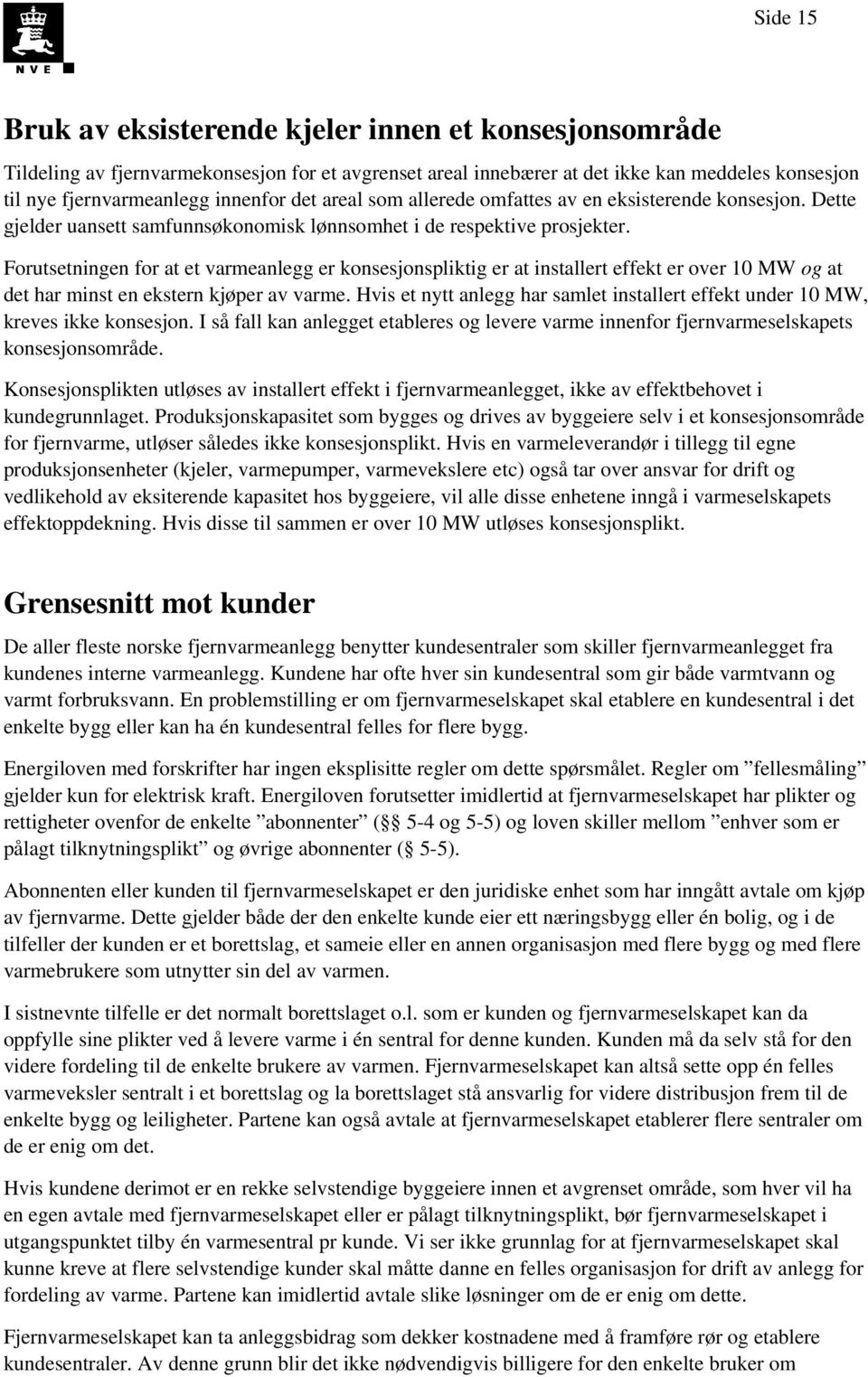 Forutsetningen for at et varmeanlegg er konsesjonspliktig er at installert effekt er over 10 MW og at det har minst en ekstern kjøper av varme.