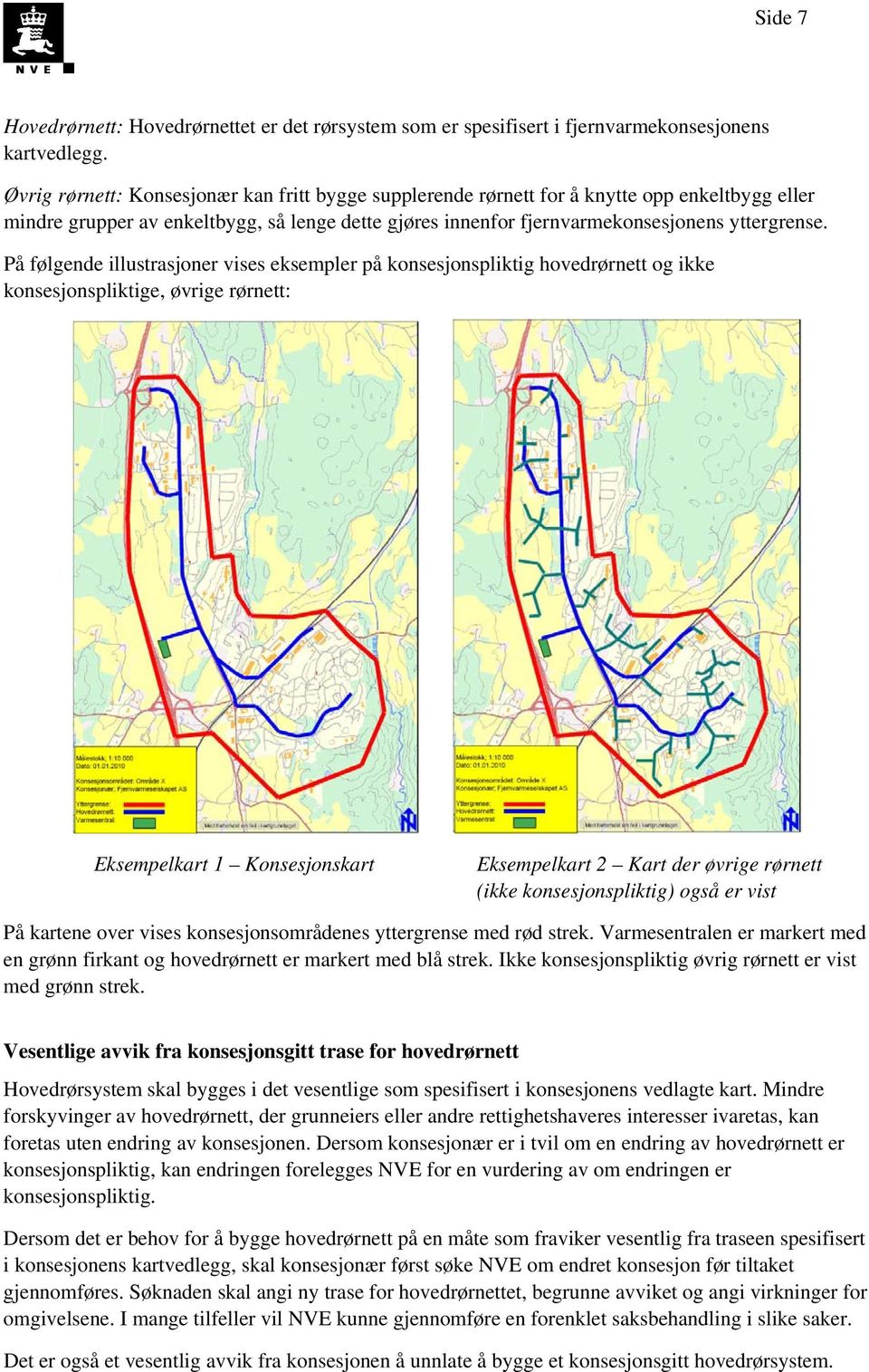 På følgende illustrasjoner vises eksempler på konsesjonspliktig hovedrørnett og ikke konsesjonspliktige, øvrige rørnett: Eksempelkart 1 Konsesjonskart Eksempelkart 2 Kart der øvrige rørnett (ikke