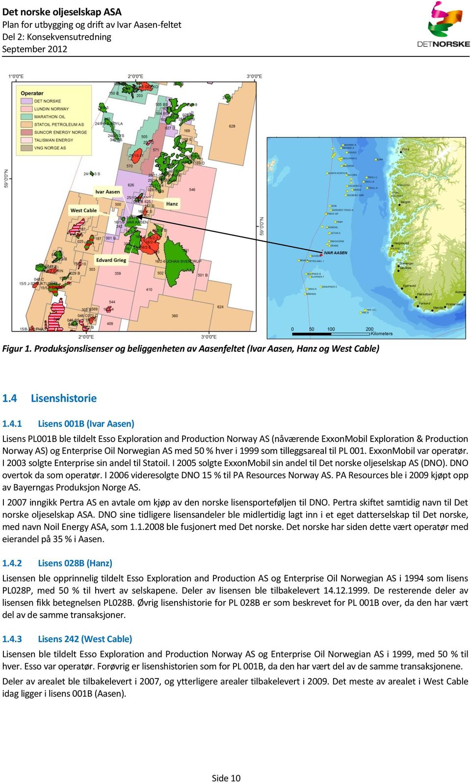 1 Lisens 001B (Ivar Aasen) Lisens PL001B ble tildelt Esso Exploration and Production Norway AS (nåværende ExxonMobil Exploration & Production Norway AS) og Enterprise Oil Norwegian AS med 50 % hver i