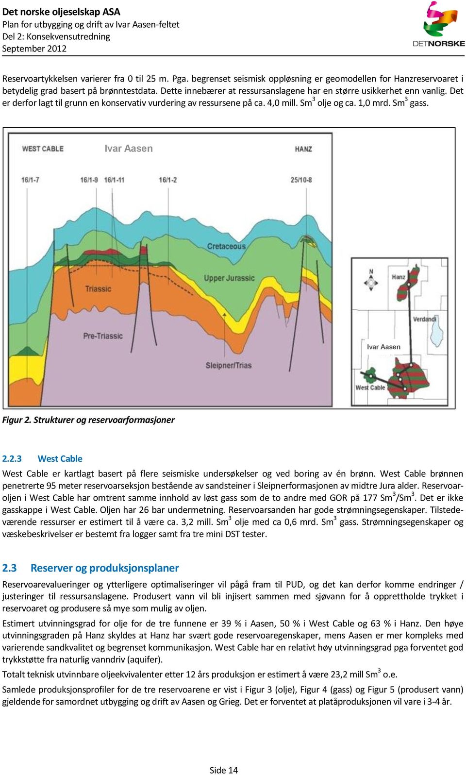 Ivar Aasen Ivar Aasen Figur 2. Strukturer og reservoarformasjoner 2.2.3 West Cable West Cable er kartlagt basert på flere seismiske undersøkelser og ved boring av én brønn.