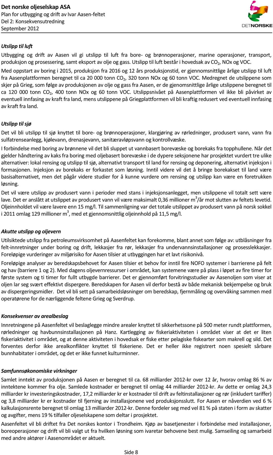 Med oppstart av boring i 2015, produksjon fra 2016 og 12 års produksjonstid, er gjennomsnittlige årlige utslipp til luft fra Aasenplattformen beregnet til ca 20 000 tonn CO 2, 320 tonn NOx og 60 tonn