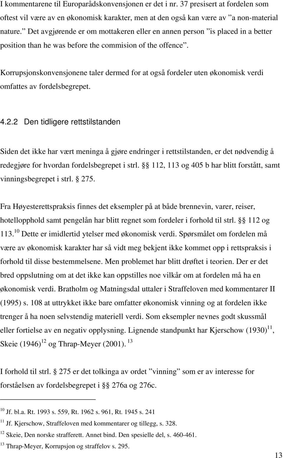 Korrupsjonskonvensjonene taler dermed for at også fordeler uten økonomisk verdi omfattes av fordelsbegrepet. 4.2.