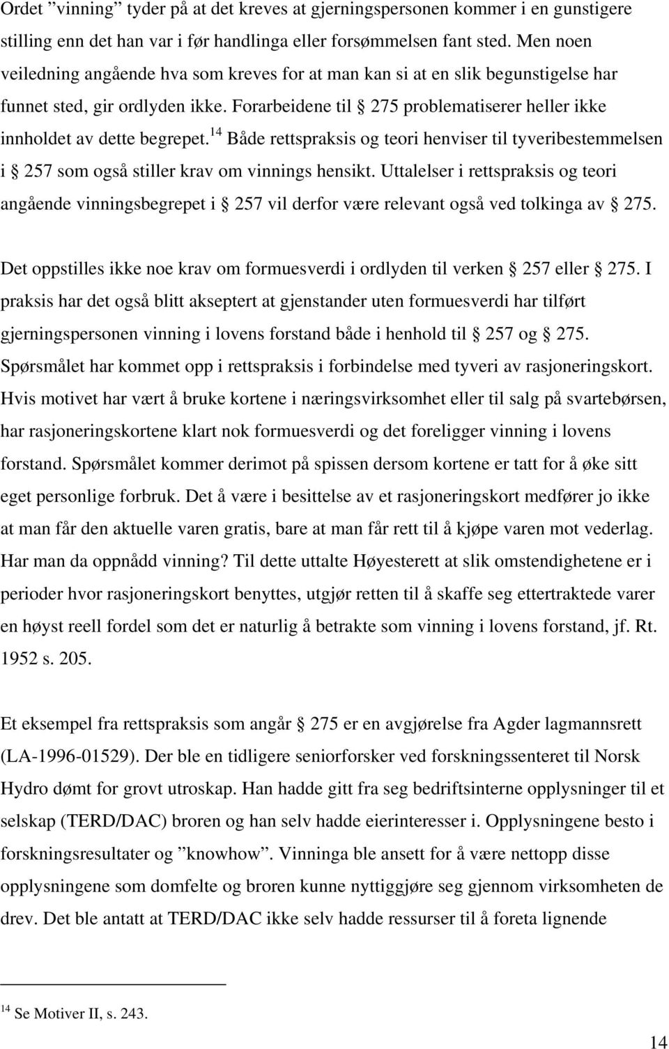 14 Både rettspraksis og teori henviser til tyveribestemmelsen i 257 som også stiller krav om vinnings hensikt.