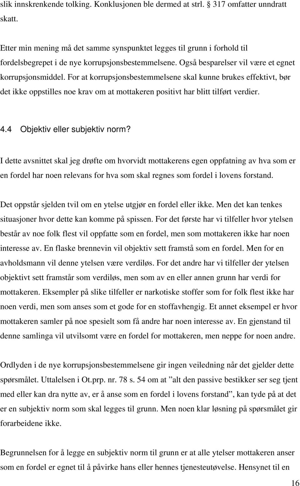 For at korrupsjonsbestemmelsene skal kunne brukes effektivt, bør det ikke oppstilles noe krav om at mottakeren positivt har blitt tilført verdier. 4.4 Objektiv eller subjektiv norm?