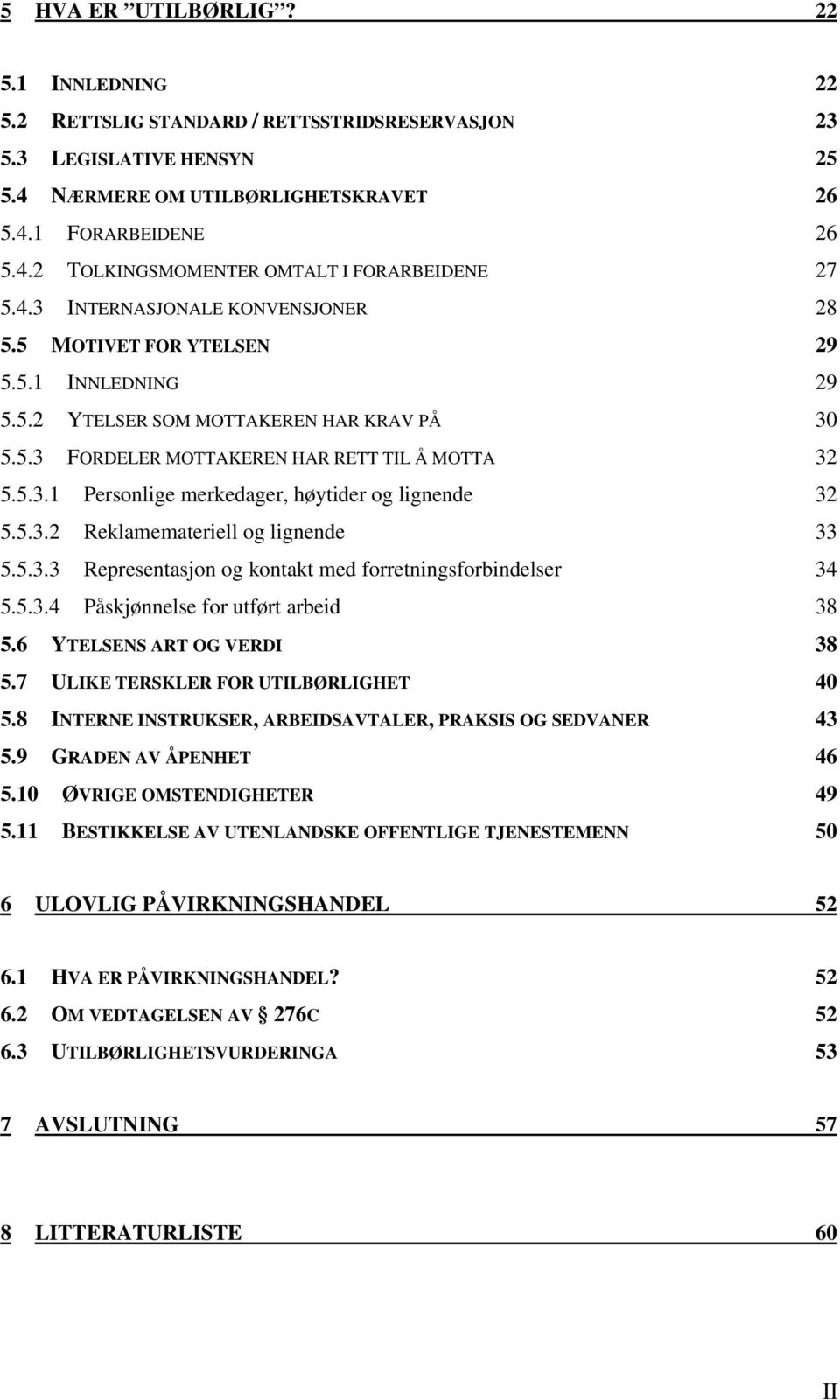 5.3.2 Reklamemateriell og lignende 33 5.5.3.3 Representasjon og kontakt med forretningsforbindelser 34 5.5.3.4 Påskjønnelse for utført arbeid 38 5.6 YTELSENS ART OG VERDI 38 5.