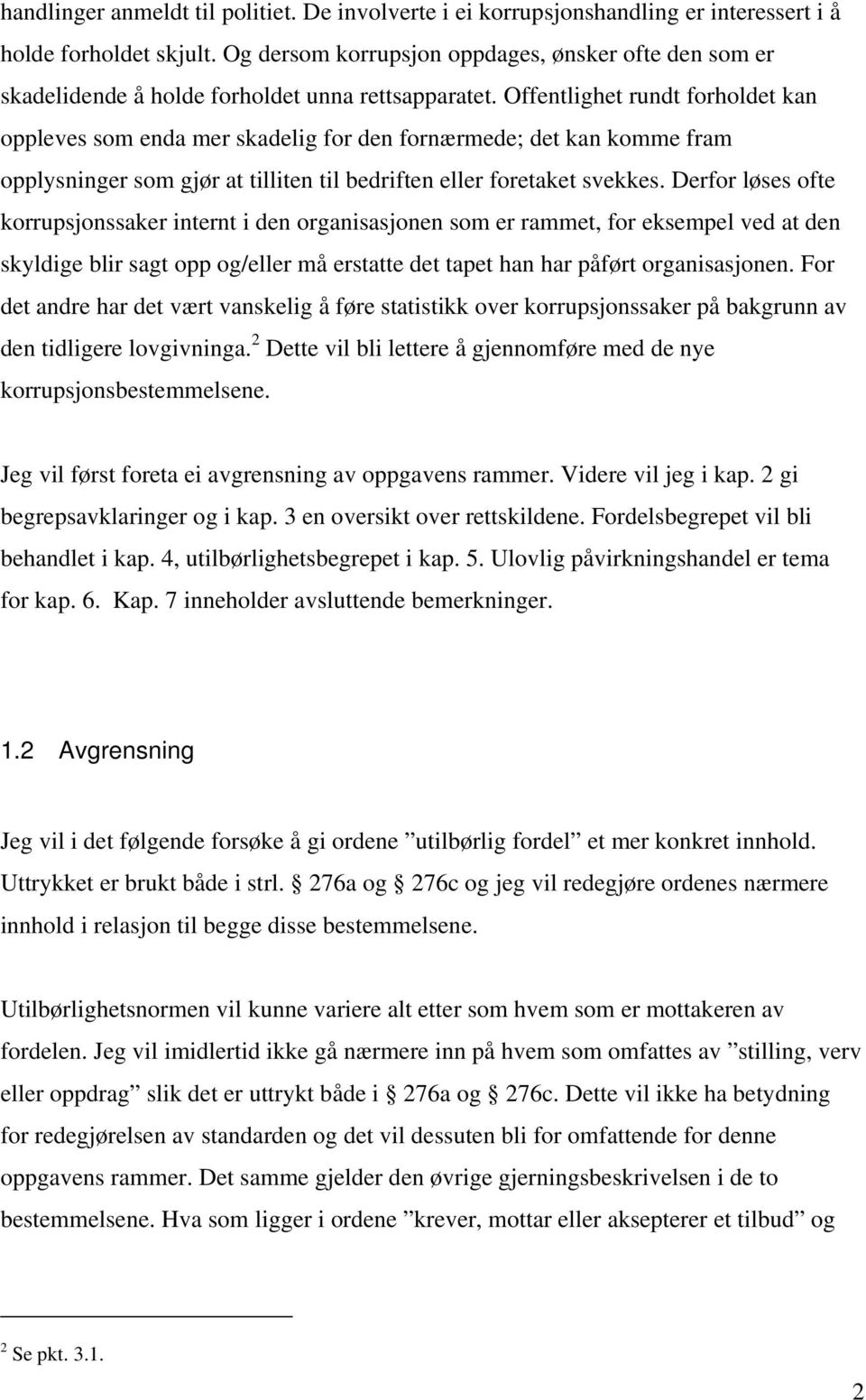 Offentlighet rundt forholdet kan oppleves som enda mer skadelig for den fornærmede; det kan komme fram opplysninger som gjør at tilliten til bedriften eller foretaket svekkes.