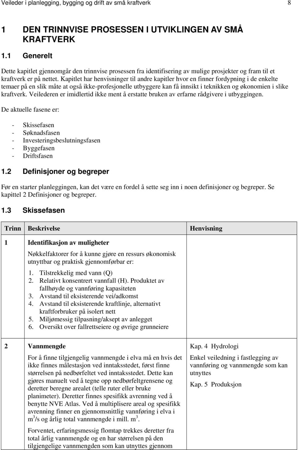 Kapitlet har henvisninger til andre kapitler hvor en finner fordypning i de enkelte temaer på en slik måte at også ikke-profesjonelle utbyggere kan få innsikt i teknikken og økonomien i slike