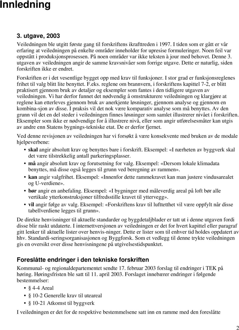 På noen områder var ikke teksten à jour med behovet. Denne 3. utgaven av veiledningen angir de samme kravsnivåer som forrige utgave. Dette er naturlig, siden forskriften ikke er endret.