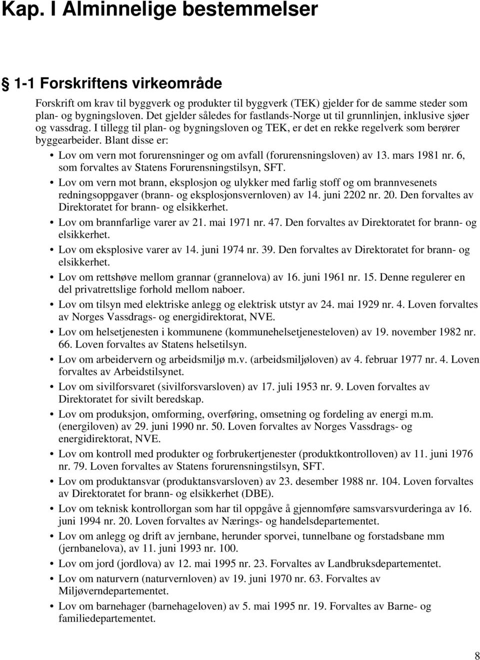 Blant disse er: Lov om vern mot forurensninger og om avfall (forurensningsloven) av 13. mars 1981 nr. 6, som forvaltes av Statens Forurensningstilsyn, SFT.