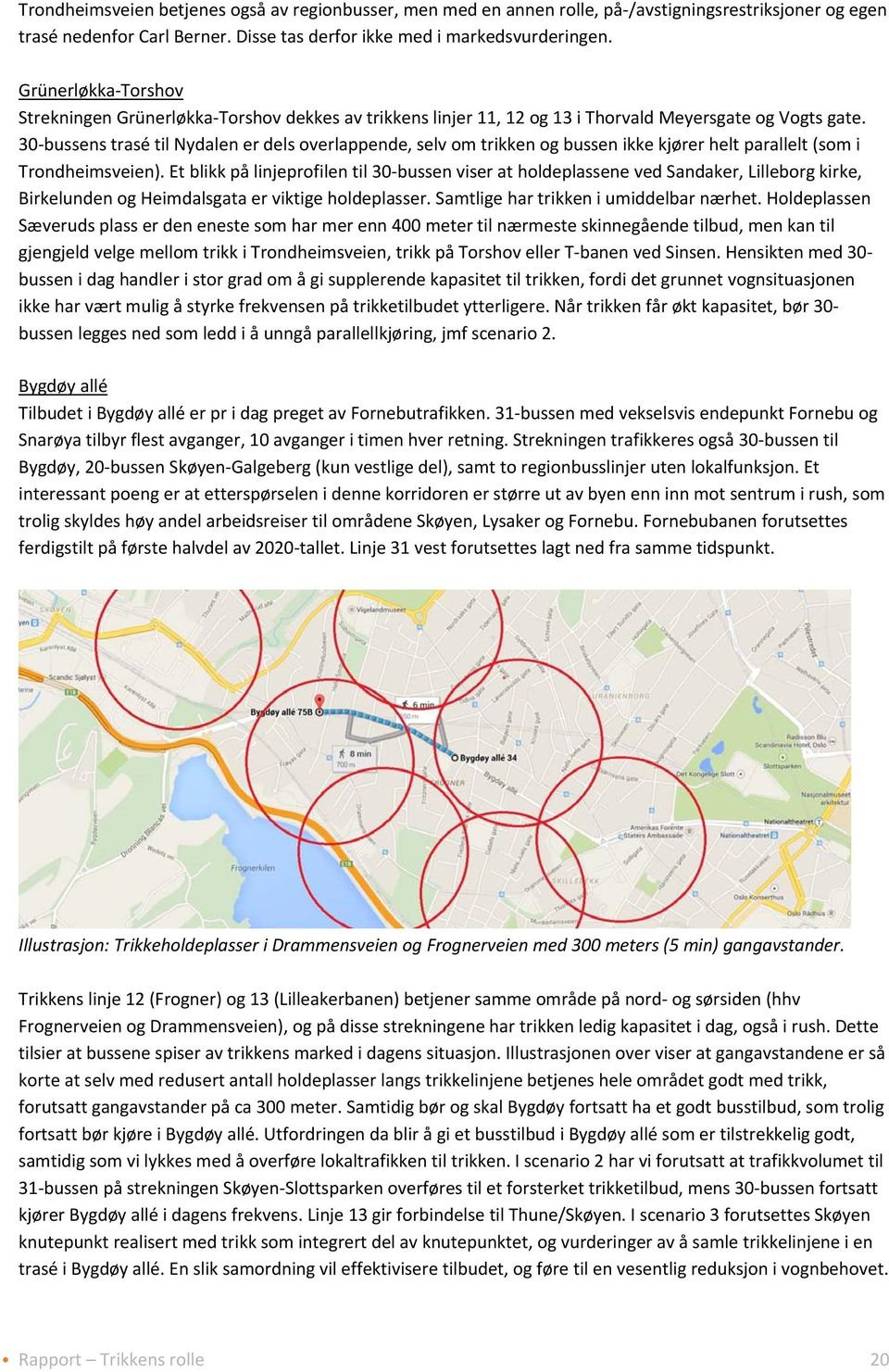 30 bussens trasé til Nydalen er dels overlappende, selv om trikken og bussen ikke kjører helt parallelt (som i Trondheimsveien).