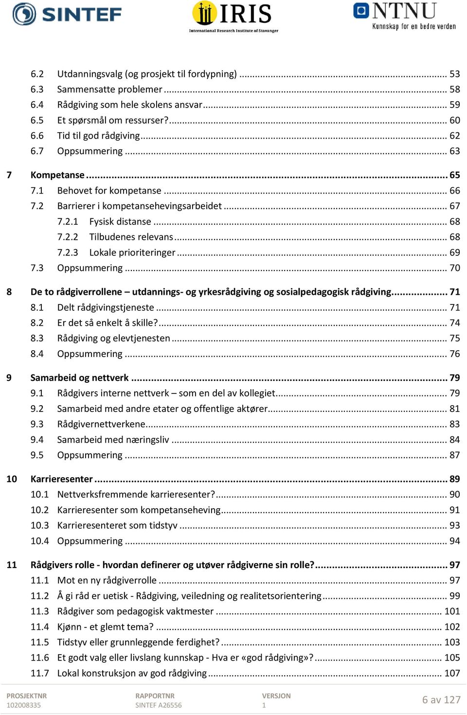 .. 69 7.3 Oppsummering... 70 8 De to rådgiverrollene utdannings- og yrkesrådgiving og sosialpedagogisk rådgiving... 7 8. Delt rådgivingstjeneste... 7 8.2 Er det så enkelt å skille?... 74 8.