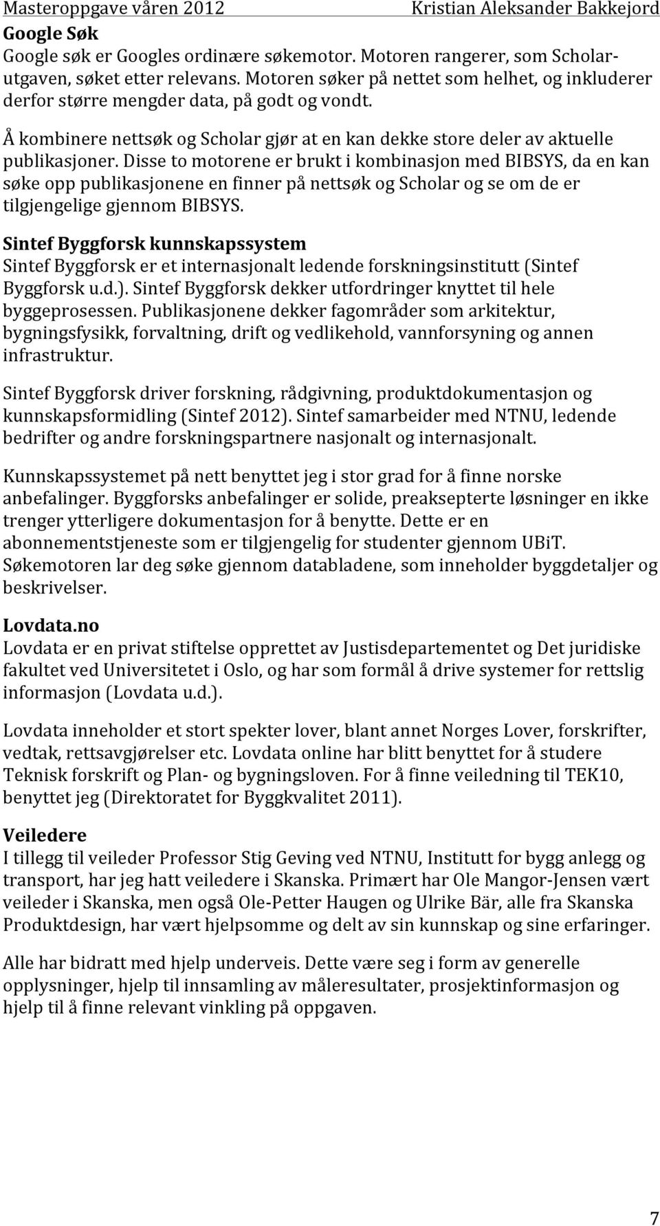 Disse to motorene er brukt i kombinasjon med BIBSYS, da en kan søke opp publikasjonene en finner på nettsøk og Scholar og se om de er tilgjengelige gjennom BIBSYS.