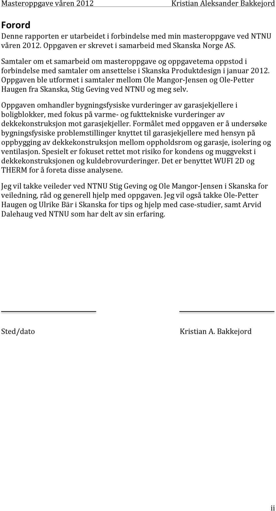 Oppgaven ble utformet i samtaler mellom Ole Mangor- Jensen og Ole- Petter Haugen fra Skanska, Stig Geving ved NTNU og meg selv.